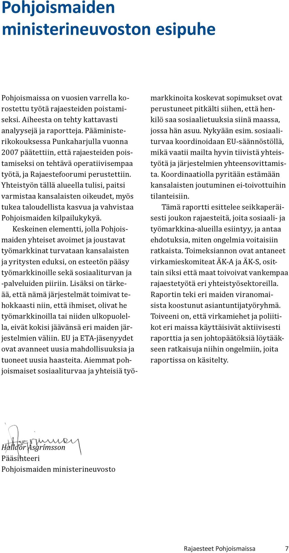 Yhteistyön tällä alueella tulisi, paitsi varmistaa kansalaisten oikeudet, myös tukea taloudellista kasvua ja vahvistaa Pohjoismaiden kilpailukykyä.