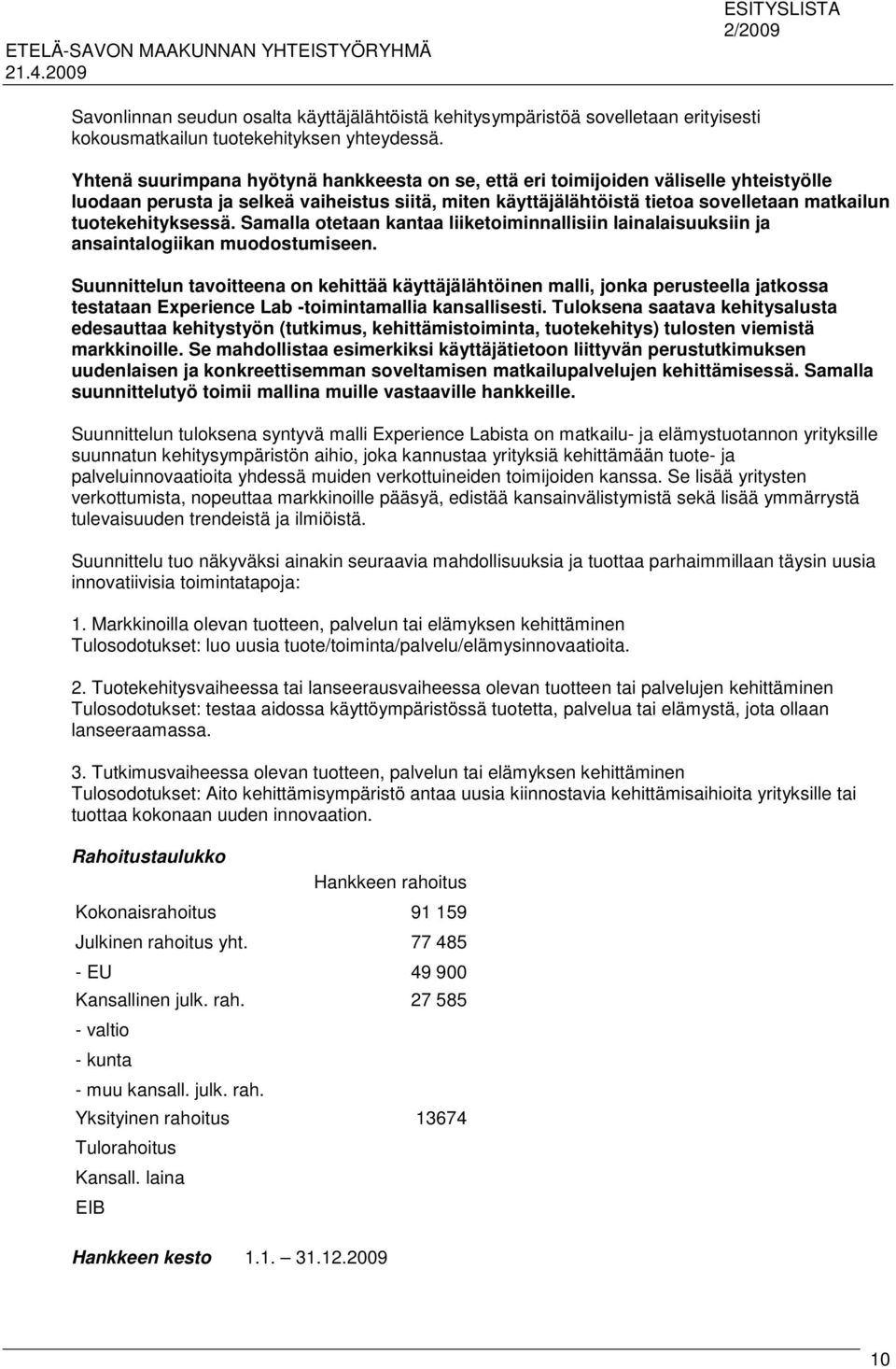 tuotekehityksessä. Samalla otetaan kantaa liiketoiminnallisiin lainalaisuuksiin ja ansaintalogiikan muodostumiseen.