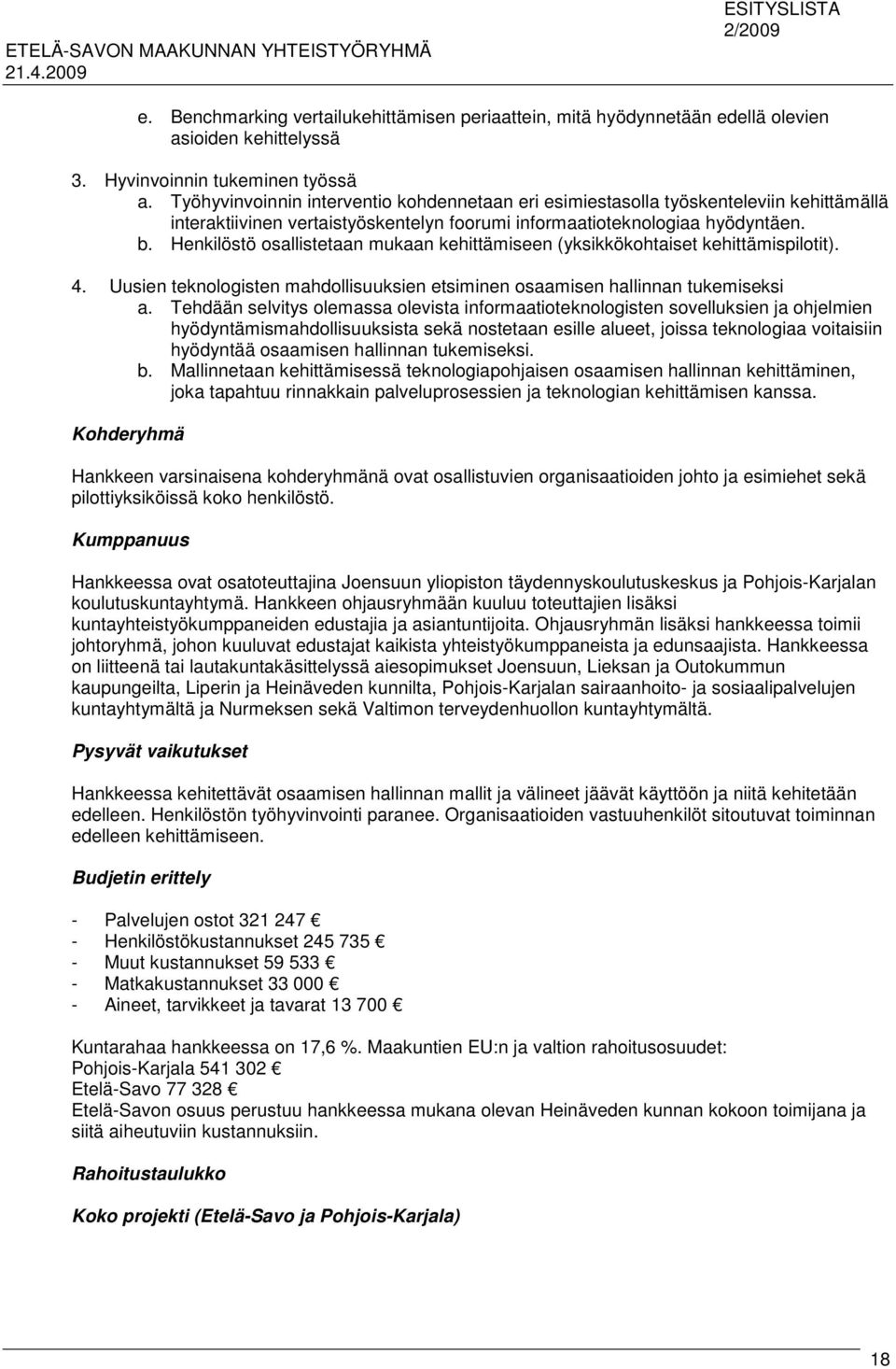 Henkilöstö osallistetaan mukaan kehittämiseen (yksikkökohtaiset kehittämispilotit). 4. Uusien teknologisten mahdollisuuksien etsiminen osaamisen hallinnan tukemiseksi a.