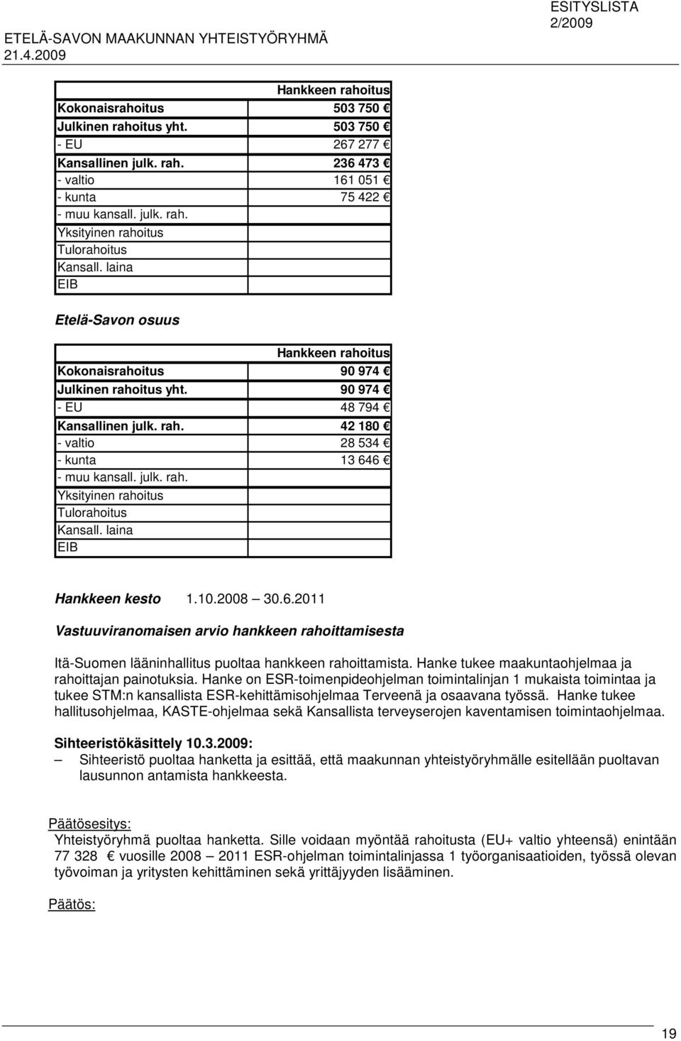 laina EIB Hankkeen kesto 1.10.2008 30.6.2011 Vastuuviranomaisen arvio hankkeen rahoittamisesta Itä-Suomen lääninhallitus puoltaa hankkeen rahoittamista.
