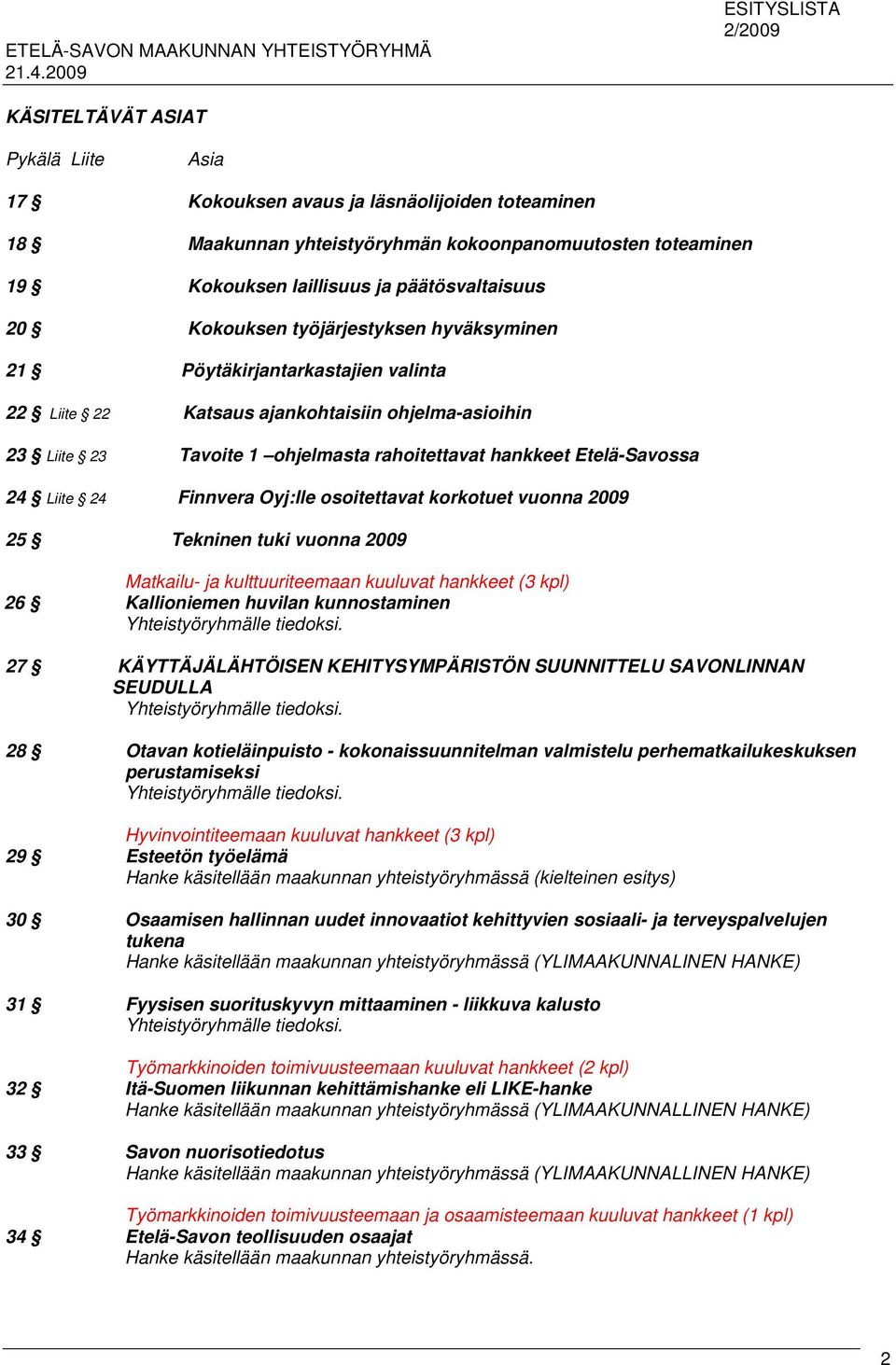 Liite 24 Finnvera Oyj:lle osoitettavat korkotuet vuonna 2009 25 Tekninen tuki vuonna 2009 Matkailu- ja kulttuuriteemaan kuuluvat hankkeet (3 kpl) 26 Kallioniemen huvilan kunnostaminen