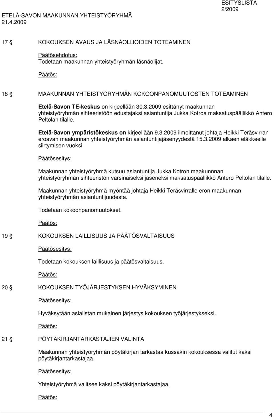 .3.2009 esittänyt maakunnan yhteistyöryhmän sihteeristöön edustajaksi asiantuntija Jukka Kotroa maksatuspäällikkö Antero Peltolan tilalle. Etelä-Savon ympäristökeskus on kirjeellään 9.3.2009 ilmoittanut johtaja Heikki Teräsvirran eroavan maakunnan yhteistyöryhmän asiantuntijajäsenyydestä 15.