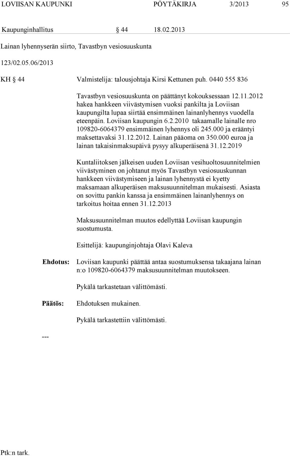 2012 hakea hankkeen viivästymisen vuoksi pankilta ja Loviisan kaupungilta lupaa siirtää ensimmäinen lainanlyhennys vuodella eteenpäin. Loviisan kaupungin 6.2.2010 takaamalle lainalle nro 109820-6064379 ensimmäinen lyhennys oli 245.