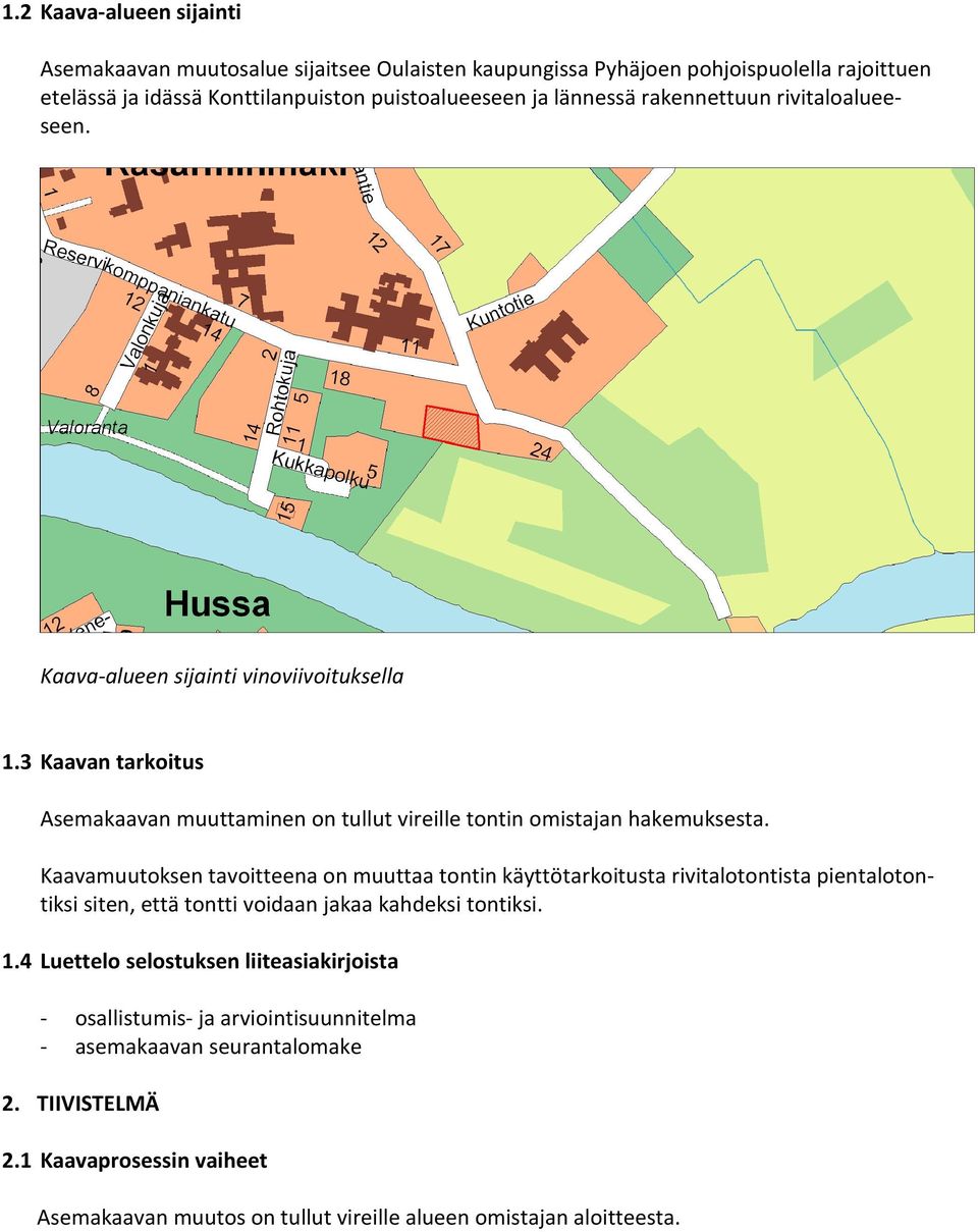 Kaavamuutoksen tavoitteena on muuttaa tontin käyttötarkoitusta rivitalotontista pientalotontiksi siten, että tontti voidaan jakaa kahdeksi tontiksi. 1.