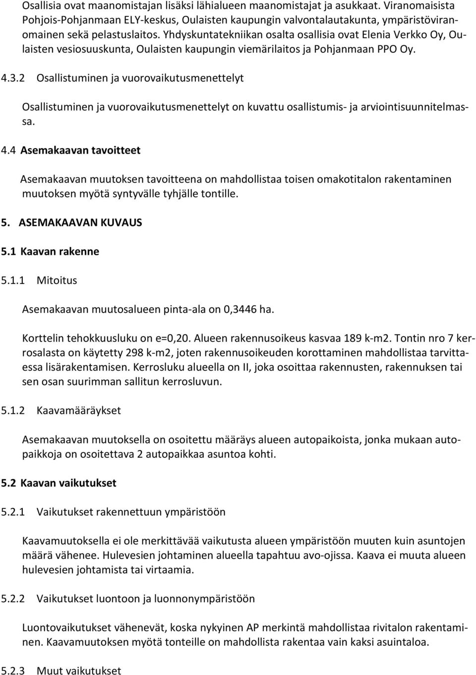 Yhdyskuntatekniikan osalta osallisia ovat Elenia Verkko Oy, Oulaisten vesiosuuskunta, Oulaisten kaupungin viemärilaitos ja Pohjanmaan PPO Oy. 4.3.