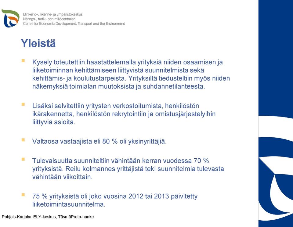 Lisäksi selvitettiin yritysten verkostoitumista, henkilöstön ikärakennetta, henkilöstön rekrytointiin ja omistusjärjestelyihin liittyviä asioita.