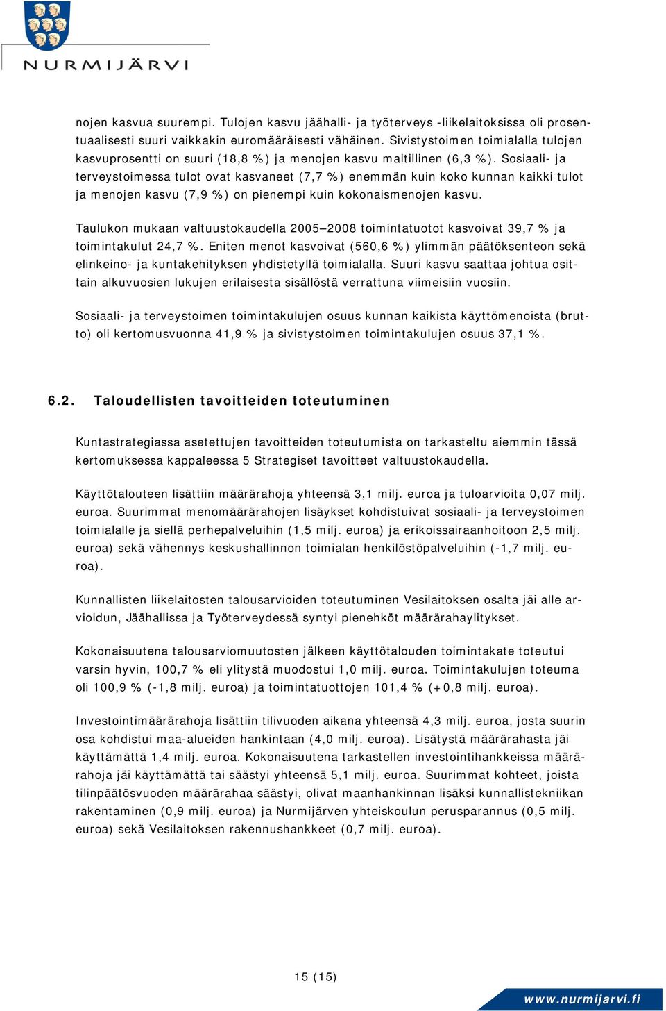 Sosiaali- ja terveystoimessa tulot ovat kasvaneet (7,7 %) enemmän kuin koko kunnan kaikki tulot ja menojen kasvu (7,9 %) on pienempi kuin kokonaismenojen kasvu.