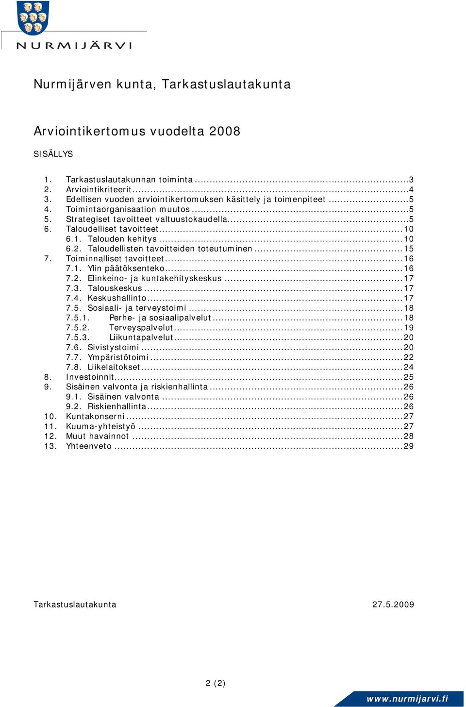 6.1. Talouden kehitys... 10 6.2. Taloudellisten tavoitteiden toteutuminen... 15 7. Toiminnalliset tavoitteet... 16 7.1. Ylin päätöksenteko... 16 7.2. Elinkeino- ja kuntakehityskeskus... 17 7.3.