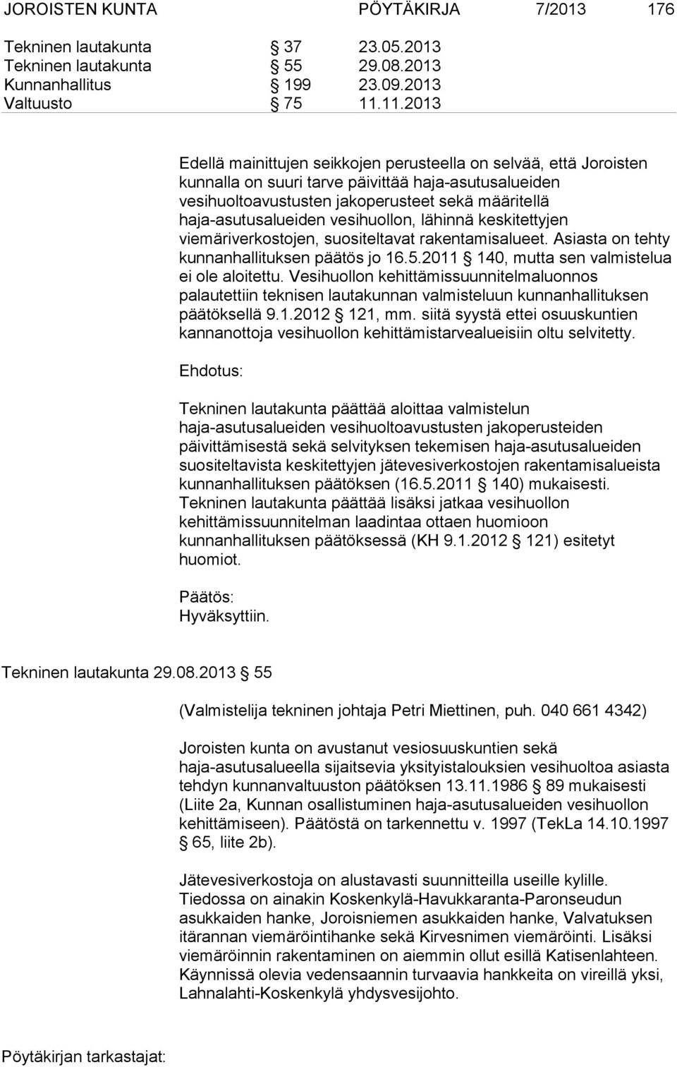 vesihuollon, lähinnä keskitettyjen viemäriverkostojen, suositeltavat rakentamisalueet. Asiasta on tehty kunnanhallituksen päätös jo 16.5.2011 140, mutta sen valmistelua ei ole aloitettu.