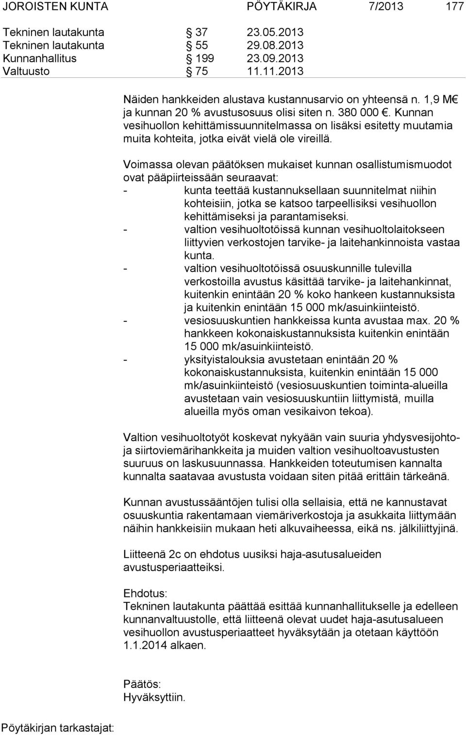 Kunnan vesihuollon kehittämissuunnitelmassa on lisäksi esitetty muutamia muita kohteita, jotka eivät vielä ole vireillä.