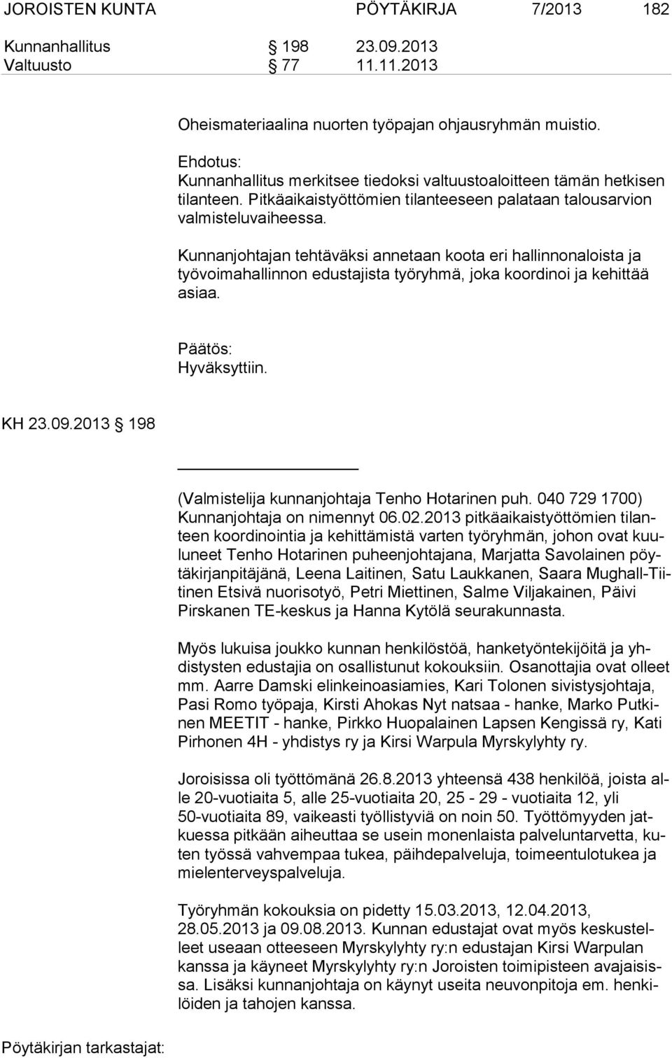 Kunnanjohtajan tehtäväksi annetaan koota eri hallinnonaloista ja työvoimahallinnon edusta jista työryhmä, joka koordinoi ja kehittää asiaa. KH 23.09.