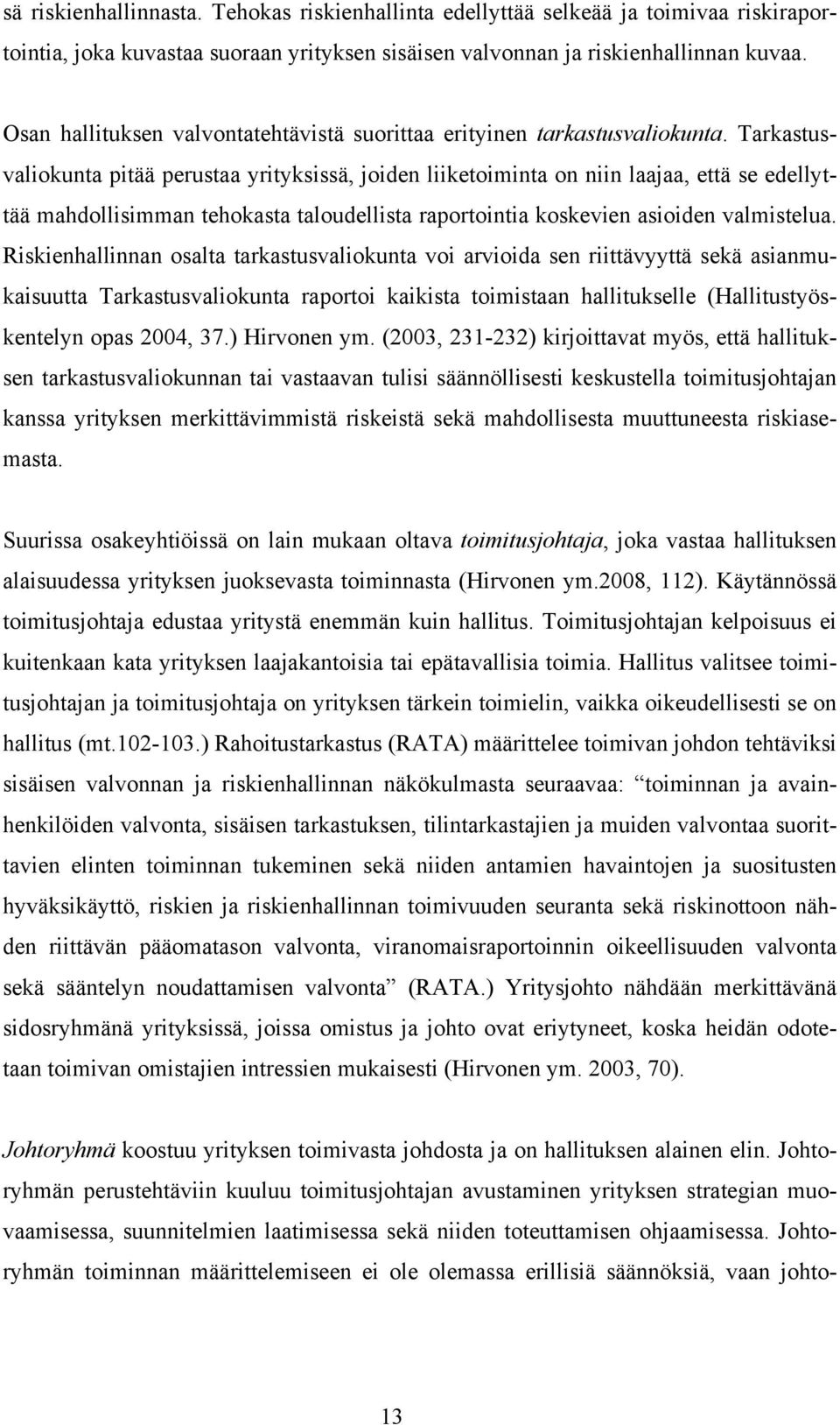 Tarkastusvaliokunta pitää perustaa yrityksissä, joiden liiketoiminta on niin laajaa, että se edellyttää mahdollisimman tehokasta taloudellista raportointia koskevien asioiden valmistelua.
