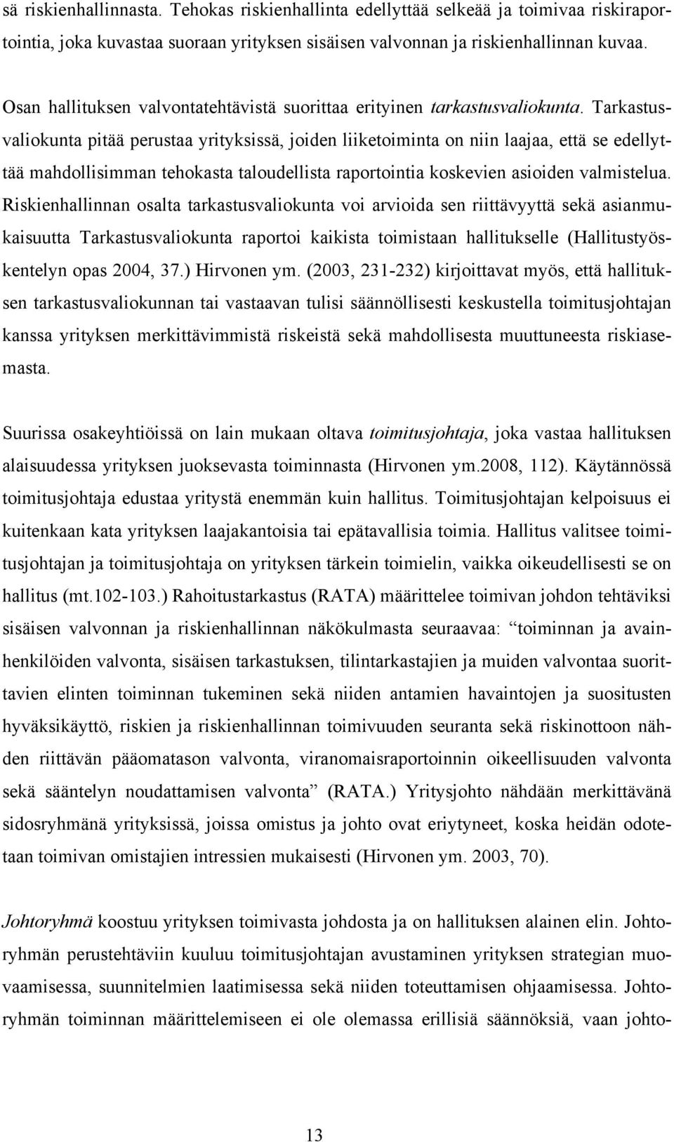 Tarkastusvaliokunta pitää perustaa yrityksissä, joiden liiketoiminta on niin laajaa, että se edellyttää mahdollisimman tehokasta taloudellista raportointia koskevien asioiden valmistelua.