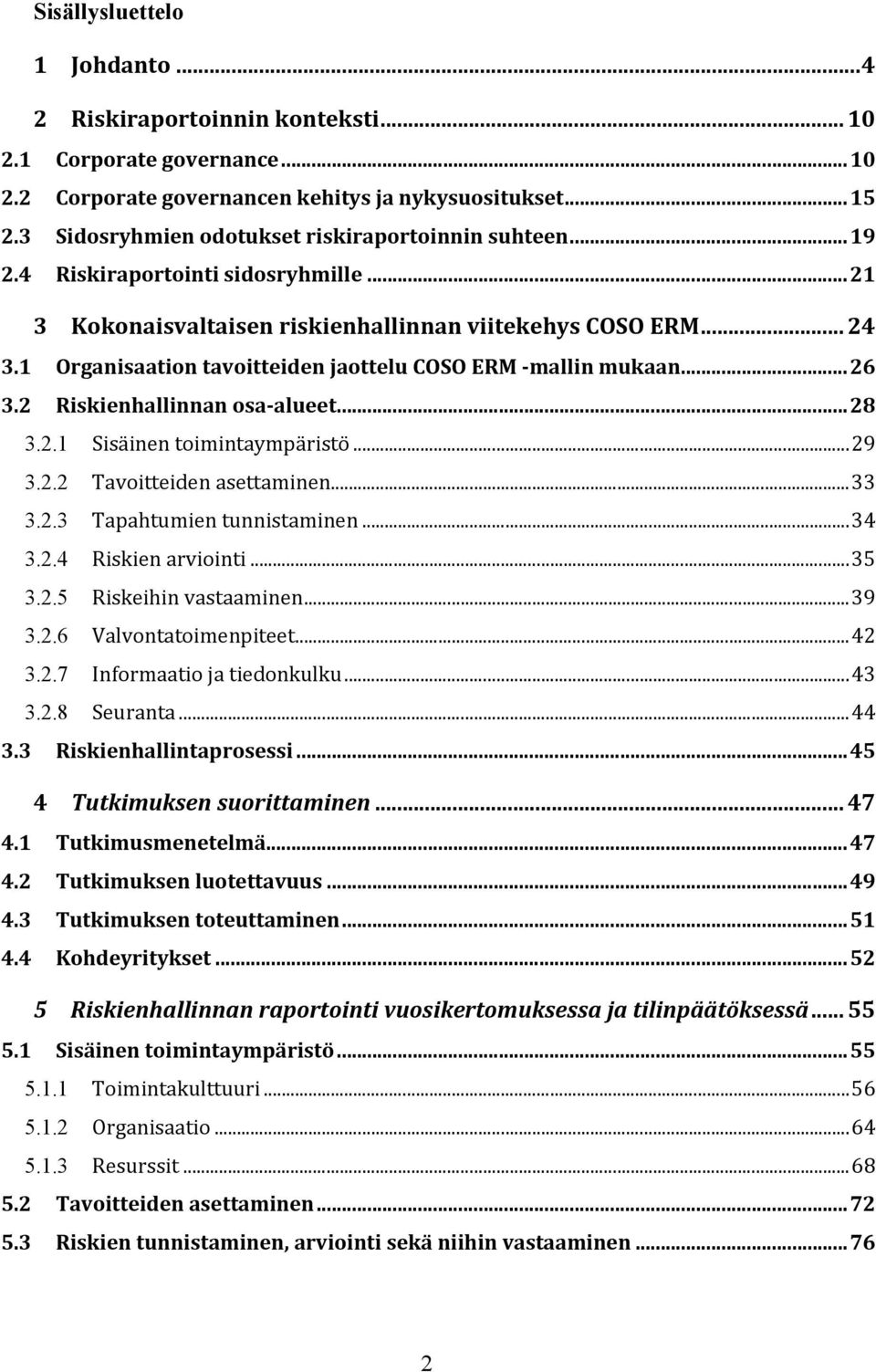 1 Organisaation tavoitteiden jaottelu COSO ERM mallin mukaan...26 3.2 Riskienhallinnan osa alueet...28 3.2.1 Sisäinen toimintaympäristö...29 3.2.2 Tavoitteiden asettaminen...33 3.2.3 Tapahtumien tunnistaminen.