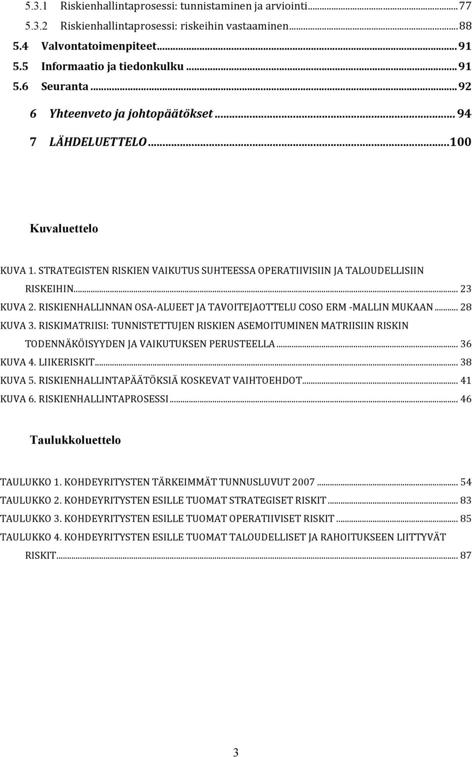 RISKIENHALLINNAN OSA ALUEET JA TAVOITEJAOTTELU COSO ERM MALLIN MUKAAN... 28 KUVA 3. RISKIMATRIISI: TUNNISTETTUJEN RISKIEN ASEMOITUMINEN MATRIISIIN RISKIN TODENNÄKÖISYYDEN JA VAIKUTUKSEN PERUSTEELLA.