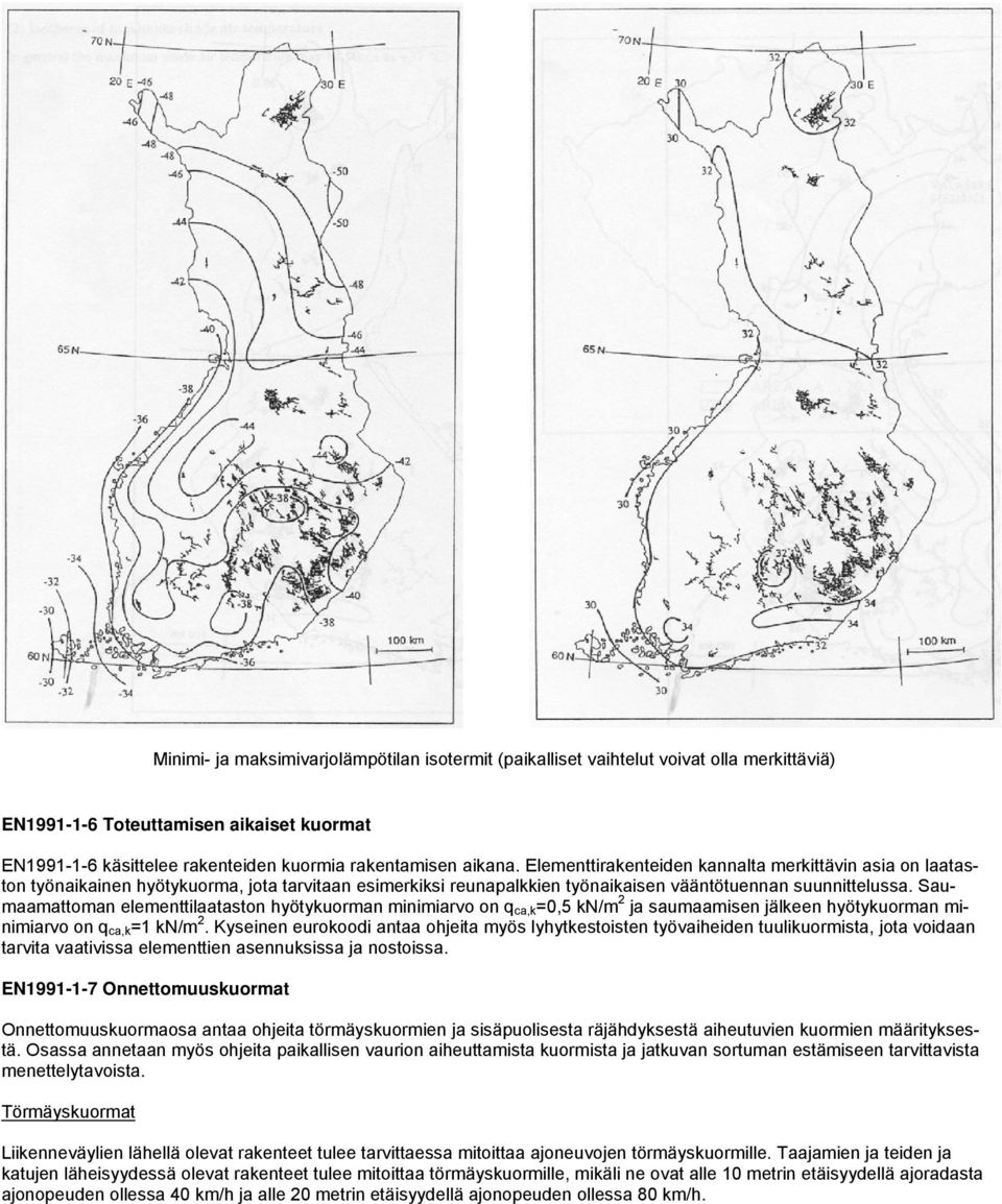 Saumaamattoman elementtilaataston hyötykuorman minimiarvo on q ca,k=0,5 kn/m 2 ja saumaamisen jälkeen hyötykuorman minimiarvo on q ca,k=1 kn/m 2.