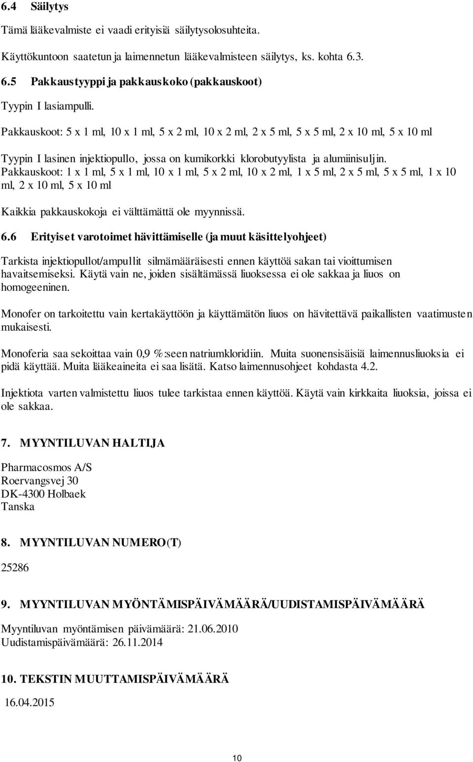 Pakkauskoot: 5 x 1 ml, 10 x 1 ml, 5 x 2 ml, 10 x 2 ml, 2 x 5 ml, 5 x 5 ml, 2 x 10 ml, 5 x 10 ml Tyypin I lasinen injektiopullo, jossa on kumikorkki klorobutyylista ja alumiinisuljin.