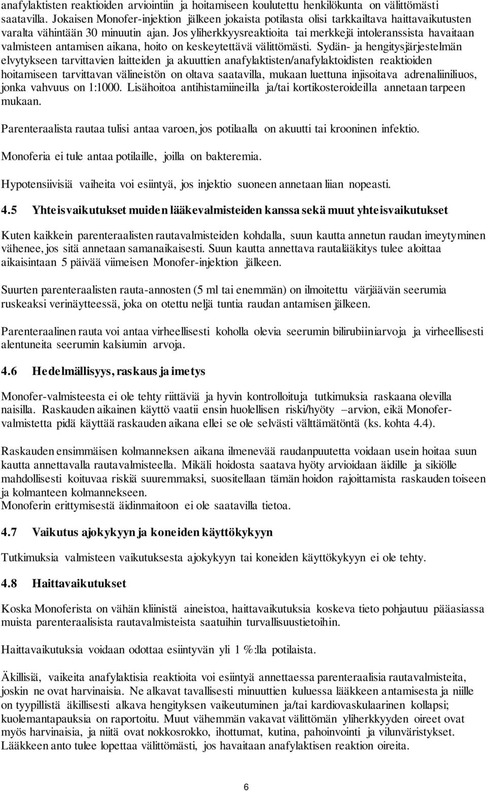 Jos yliherkkyysreaktioita tai merkkejä intoleranssista havaitaan valmisteen antamisen aikana, hoito on keskeytettävä välittömästi.