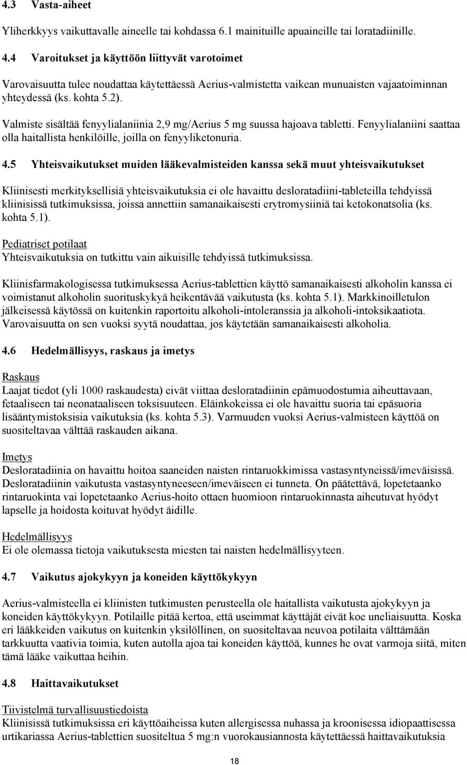Valmiste sisältää fenyylialaniinia 2,9 mg/aerius 5 mg suussa hajoava tabletti. Fenyylialaniini saattaa olla haitallista henkilöille, joilla on fenyyliketonuria. 4.