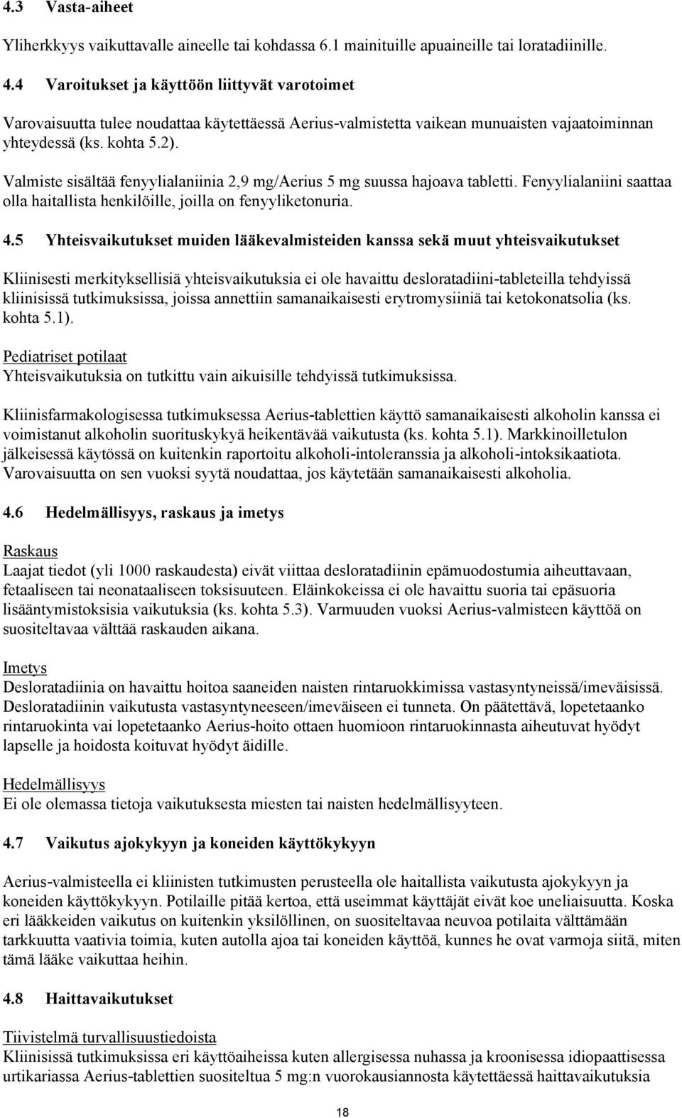 Valmiste sisältää fenyylialaniinia 2,9 mg/aerius 5 mg suussa hajoava tabletti. Fenyylialaniini saattaa olla haitallista henkilöille, joilla on fenyyliketonuria. 4.