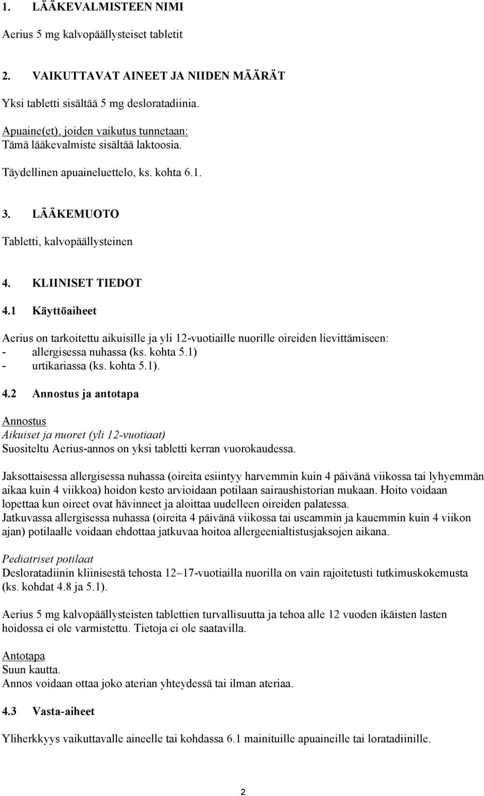 1 Käyttöaiheet Aerius on tarkoitettu aikuisille ja yli 12-vuotiaille nuorille oireiden lievittämiseen: - allergisessa nuhassa (ks. kohta 5.1) - urtikariassa (ks. kohta 5.1). 4.