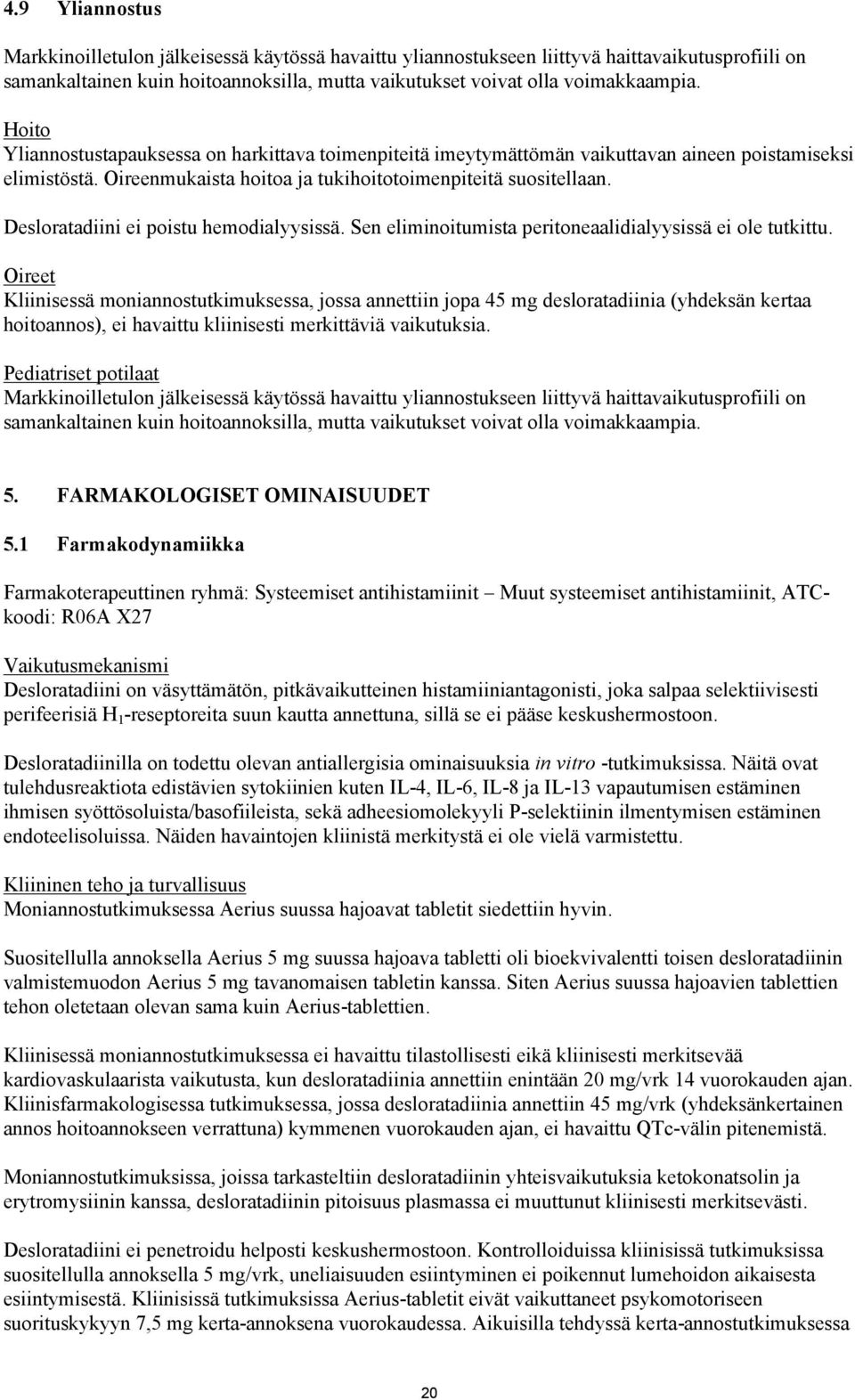 Desloratadiini ei poistu hemodialyysissä. Sen eliminoitumista peritoneaalidialyysissä ei ole tutkittu.