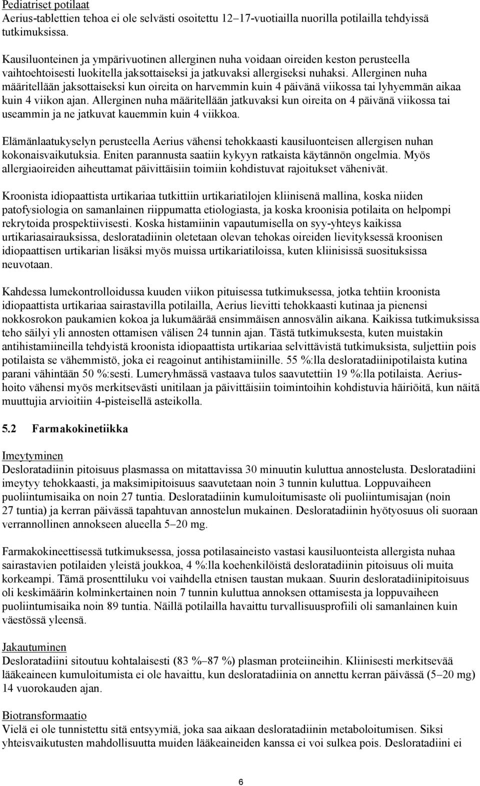 Allerginen nuha määritellään jaksottaiseksi kun oireita on harvemmin kuin 4 päivänä viikossa tai lyhyemmän aikaa kuin 4 viikon ajan.