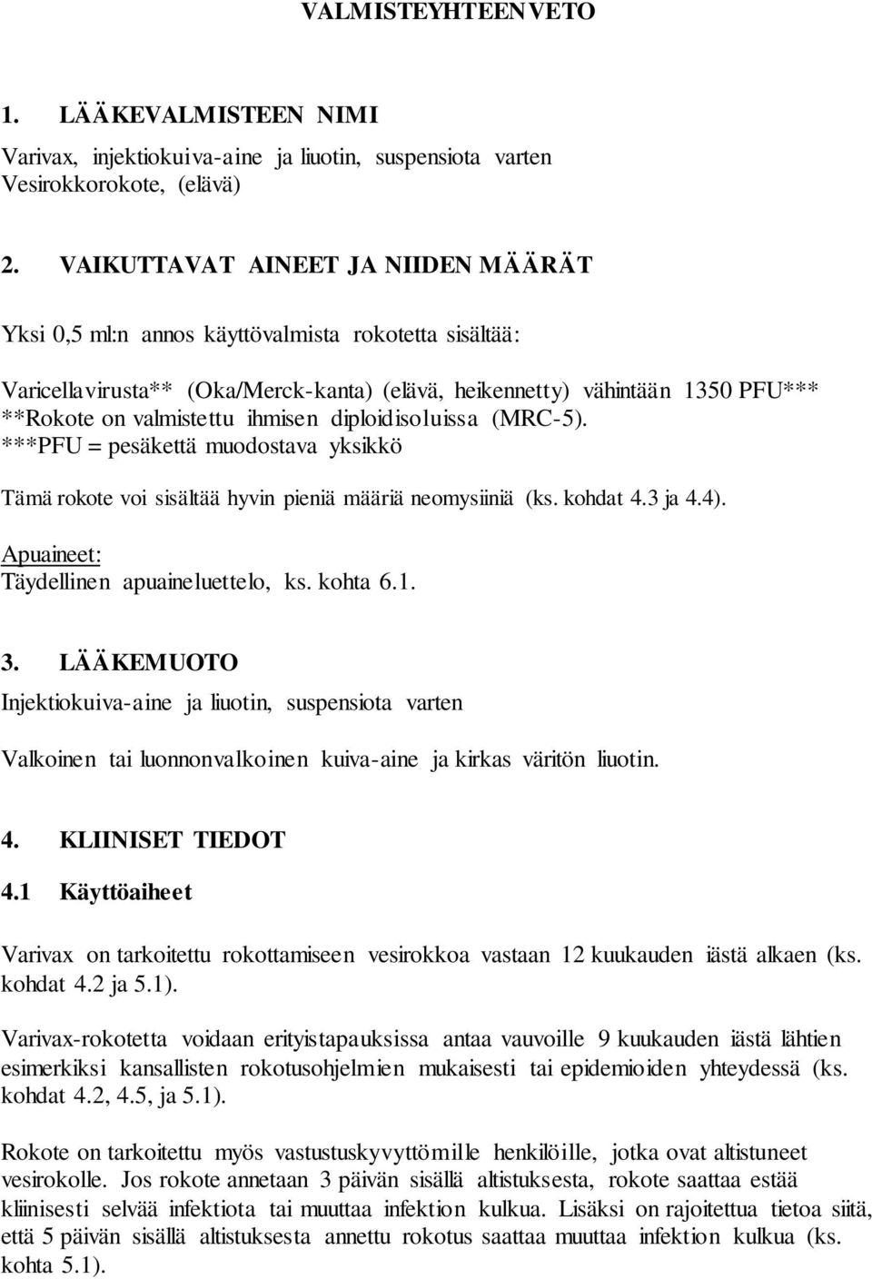 ihmisen diploidisoluissa (MRC-5). ***PFU = pesäkettä muodostava yksikkö Tämä rokote voi sisältää hyvin pieniä määriä neomysiiniä (ks. kohdat 4.3 ja 4.4). Apuaineet: Täydellinen apuaineluettelo, ks.