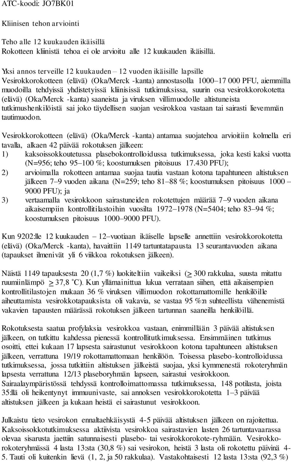 tutkimuksissa, suurin osa vesirokkorokotetta (elävä) (Oka/Merck -kanta) saaneista ja viruksen villimuodolle altistuneista tutkimushenkilöistä sai joko täydellisen suojan vesirokkoa vastaan tai