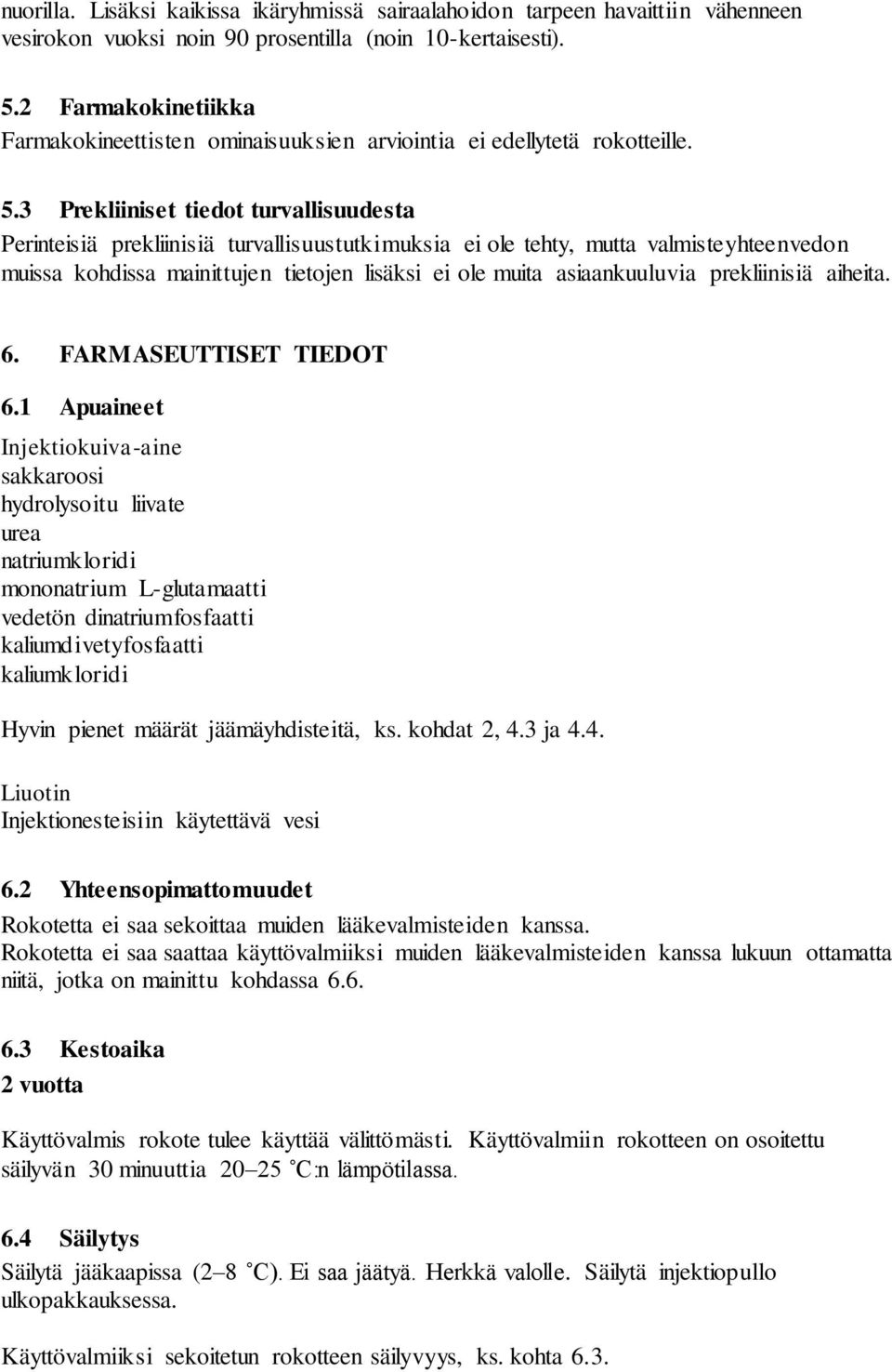 3 Prekliiniset tiedot turvallisuudesta Perinteisiä prekliinisiä turvallisuustutkimuksia ei ole tehty, mutta valmisteyhteenvedon muissa kohdissa mainittujen tietojen lisäksi ei ole muita