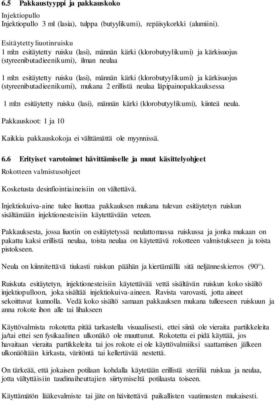 (klorobutyylikumi) ja kärkisuojus (styreenibutadieenikumi), mukana 2 erillistä neulaa läpipainopakkauksessa 1 ml:n esitäytetty ruisku (lasi), männän kärki (klorobutyylikumi), kiinteä neula.