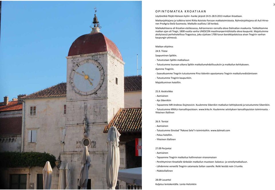 Tukikohtamme matkan ajan oli Trogir, 1800 vuotta vanha UNESCON maailmanperintölistalla oleva kaupunki.