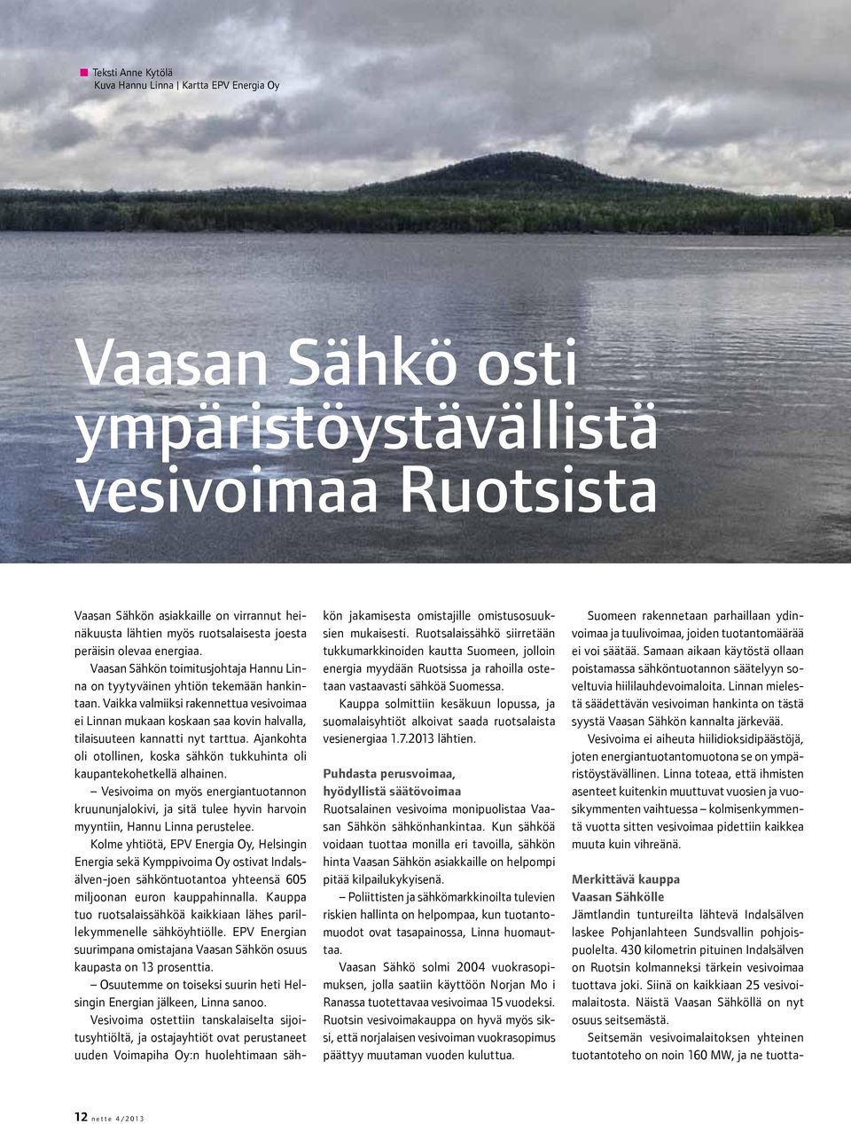 Vaikka valmiiksi rakennettua vesivoimaa ei Linnan mukaan koskaan saa kovin halvalla, tilaisuuteen kannatti nyt tarttua.