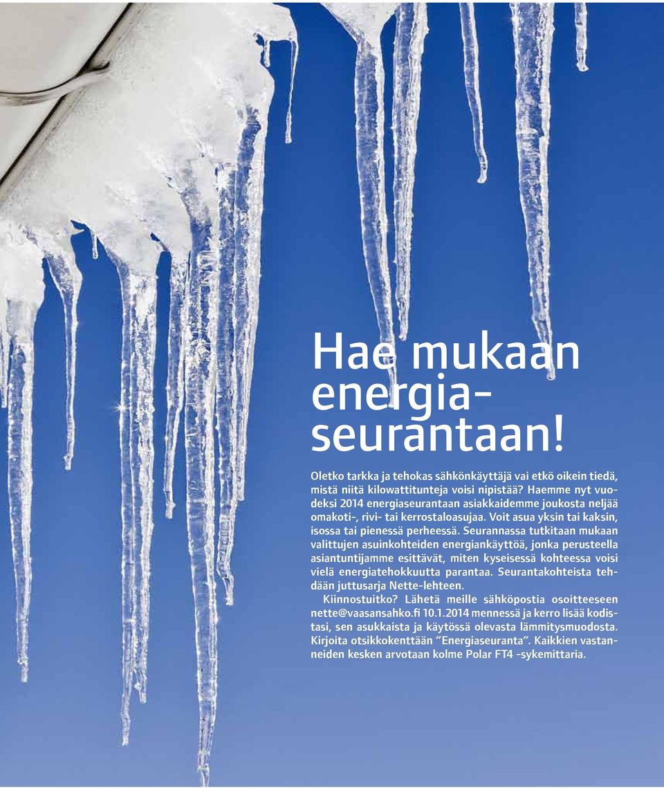 Seurannassa tutkitaan mukaan valittujen asuinkohteiden energiankäyttöä, jonka perusteella asiantuntijamme esittävät, miten kyseisessä kohteessa voisi vielä energiatehokkuutta parantaa.