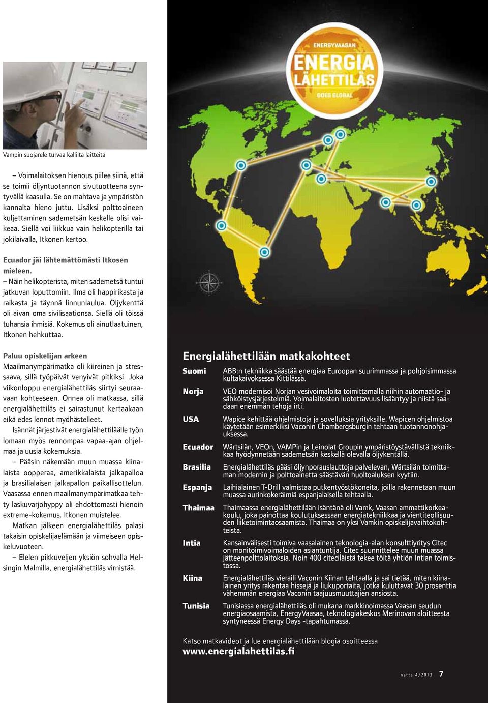 Näin helikopterista, miten sademetsä tuntui jatkuvan loputtomiin. Ilma oli happirikasta ja raikasta ja täynnä linnunlaulua. Öljykenttä oli aivan oma sivilisaationsa.