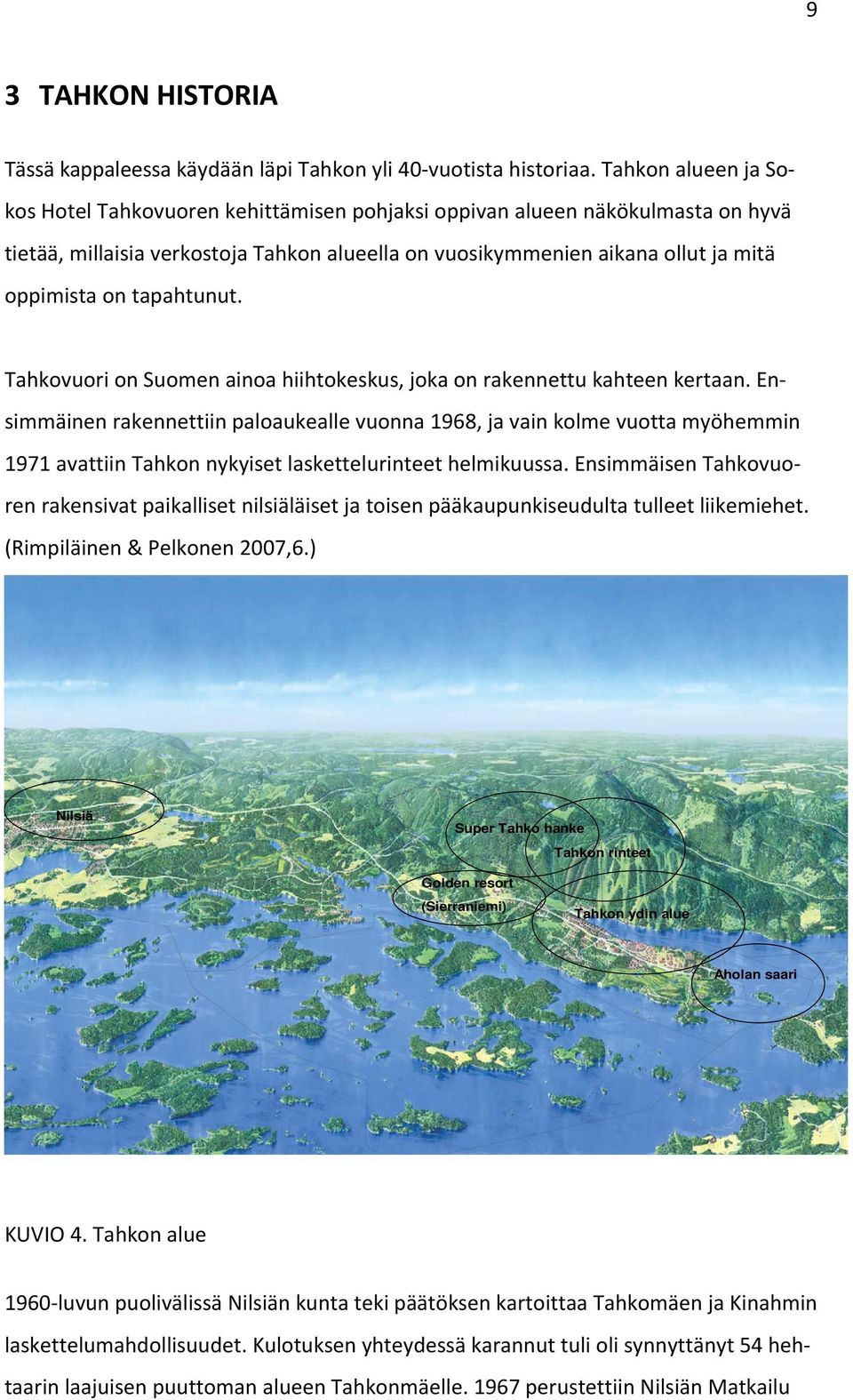 tapahtunut. Tahkovuori on Suomen ainoa hiihtokeskus, joka on rakennettu kahteen kertaan.