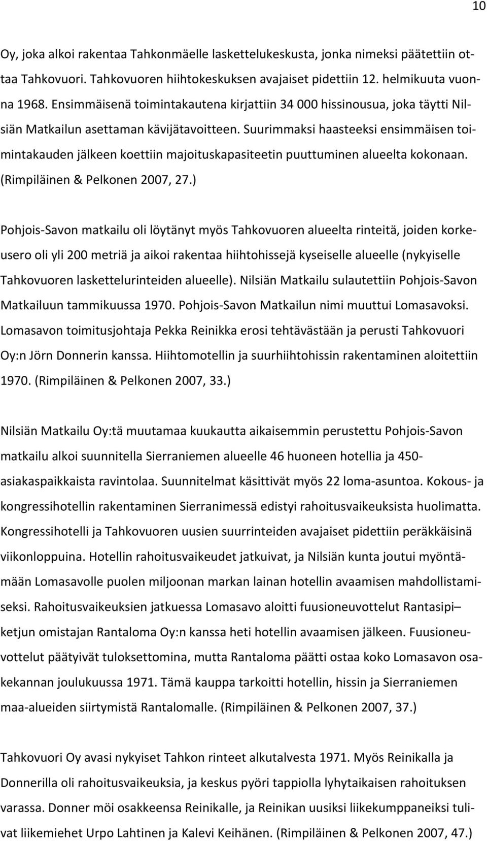 Suurimmaksi haasteeksi ensimmäisen toimintakauden jälkeen koettiin majoituskapasiteetin puuttuminen alueelta kokonaan. (Rimpiläinen & Pelkonen 2007, 27.