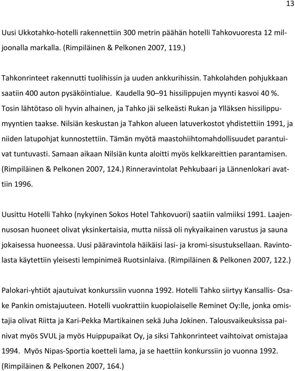 Tosin lähtötaso oli hyvin alhainen, ja Tahko jäi selkeästi Rukan ja Ylläksen hissilippumyyntien taakse.