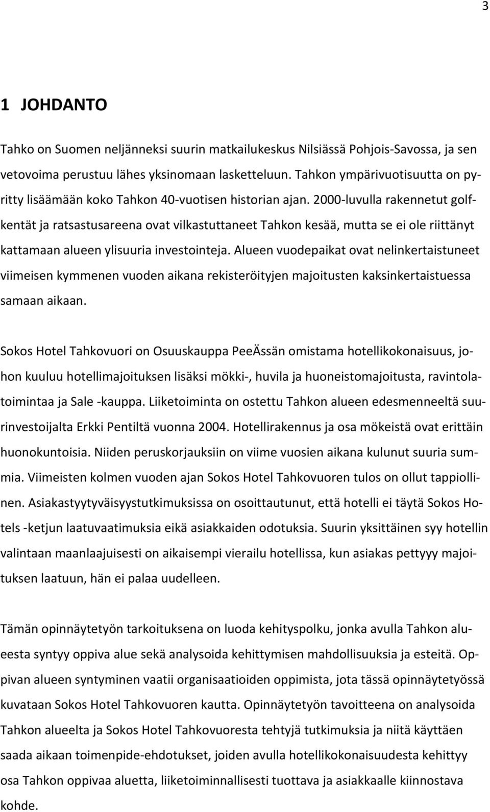 2000 luvulla rakennetut golfkentät ja ratsastusareena ovat vilkastuttaneet Tahkon kesää, mutta se ei ole riittänyt kattamaan alueen ylisuuria investointeja.