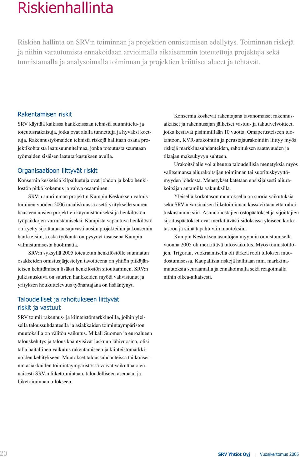 Rakentamisen riskit SRV käyttää kaikissa hankkeissaan teknisiä suunnittelu- ja toteutusratkaisuja, jotka ovat alalla tunnettuja ja hyväksi koettuja.