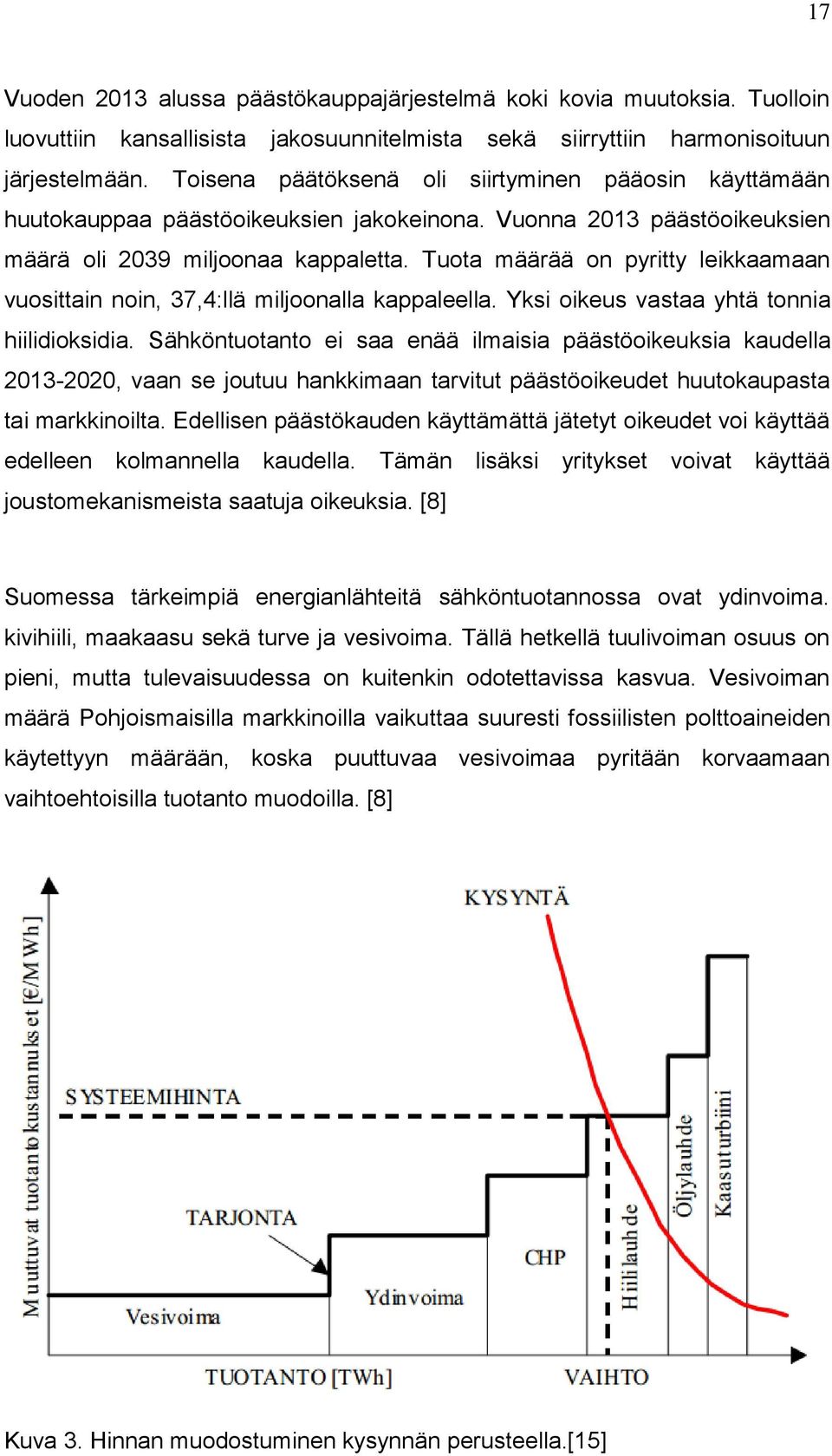 Tuota määrää on pyritty leikkaamaan vuosittain noin, 37,4:llä miljoonalla kappaleella. Yksi oikeus vastaa yhtä tonnia hiilidioksidia.