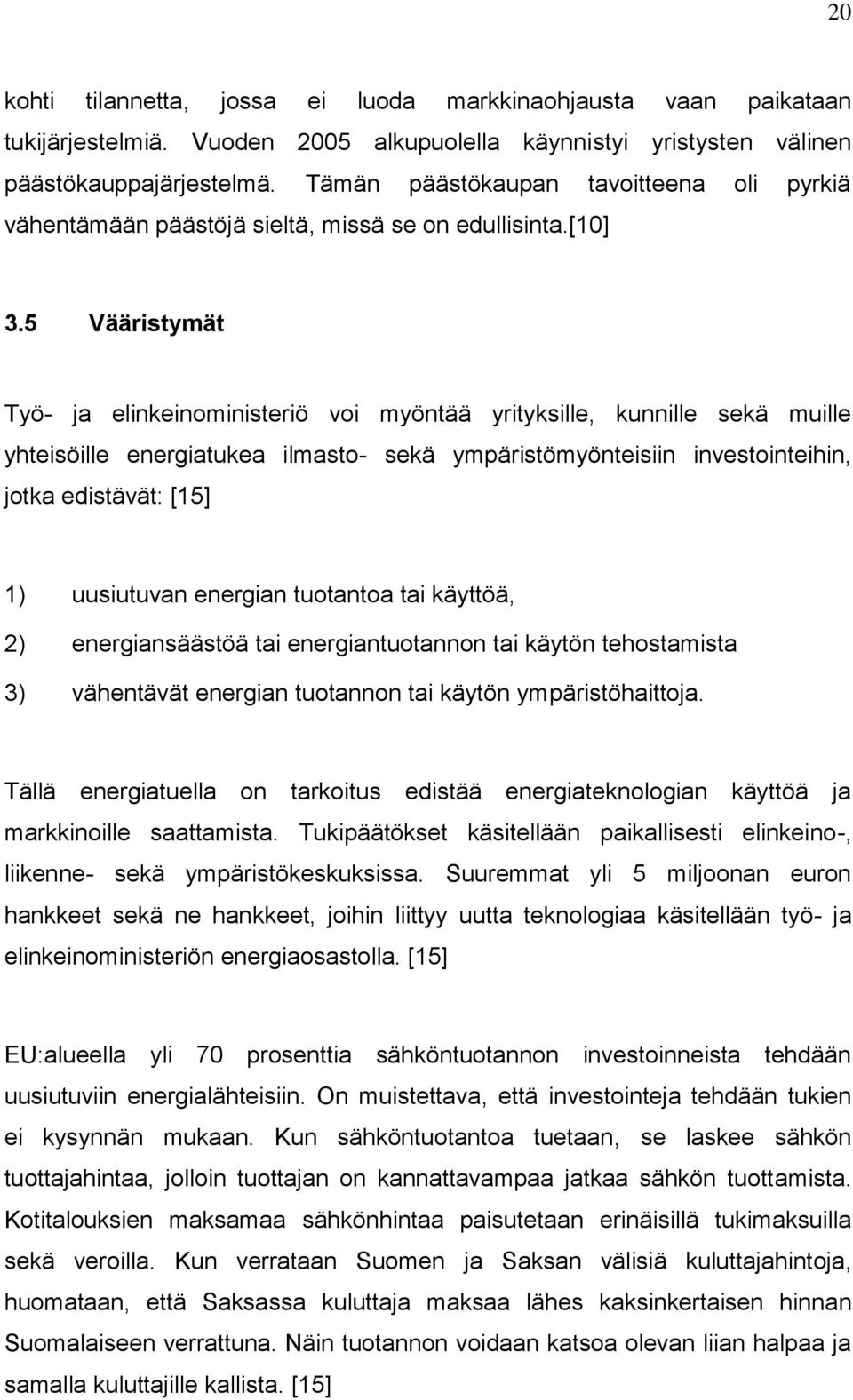 5 Vääristymät Työ- ja elinkeinoministeriö voi myöntää yrityksille, kunnille sekä muille yhteisöille energiatukea ilmasto- sekä ympäristömyönteisiin investointeihin, jotka edistävät: [15] 1)