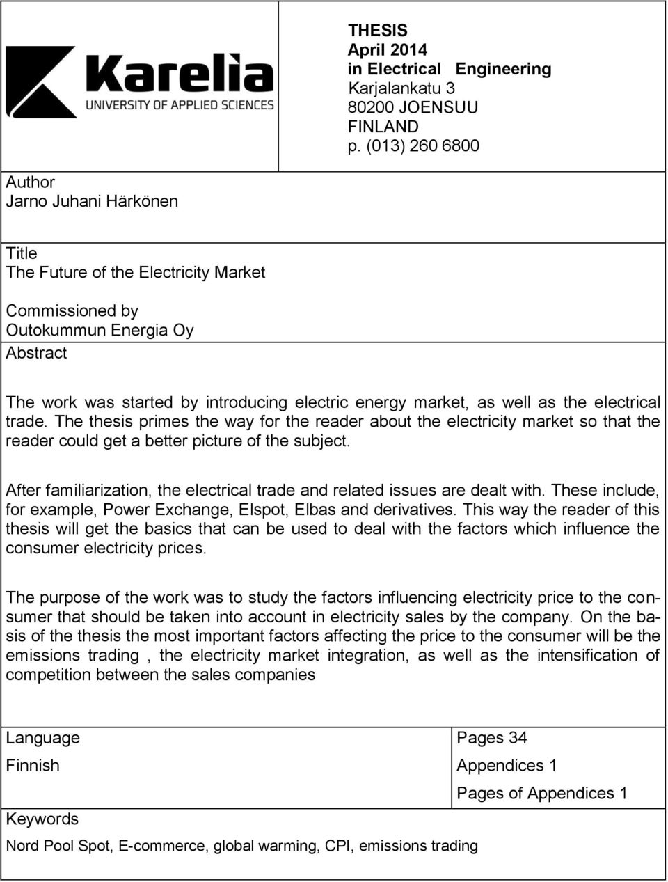 well as the electrical trade. The thesis primes the way for the reader about the electricity market so that the reader could get a better picture of the subject.