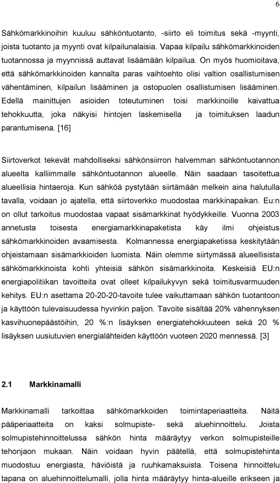 On myös huomioitava, että sähkömarkkinoiden kannalta paras vaihtoehto olisi valtion osallistumisen vähentäminen, kilpailun lisääminen ja ostopuolen osallistumisen lisääminen.