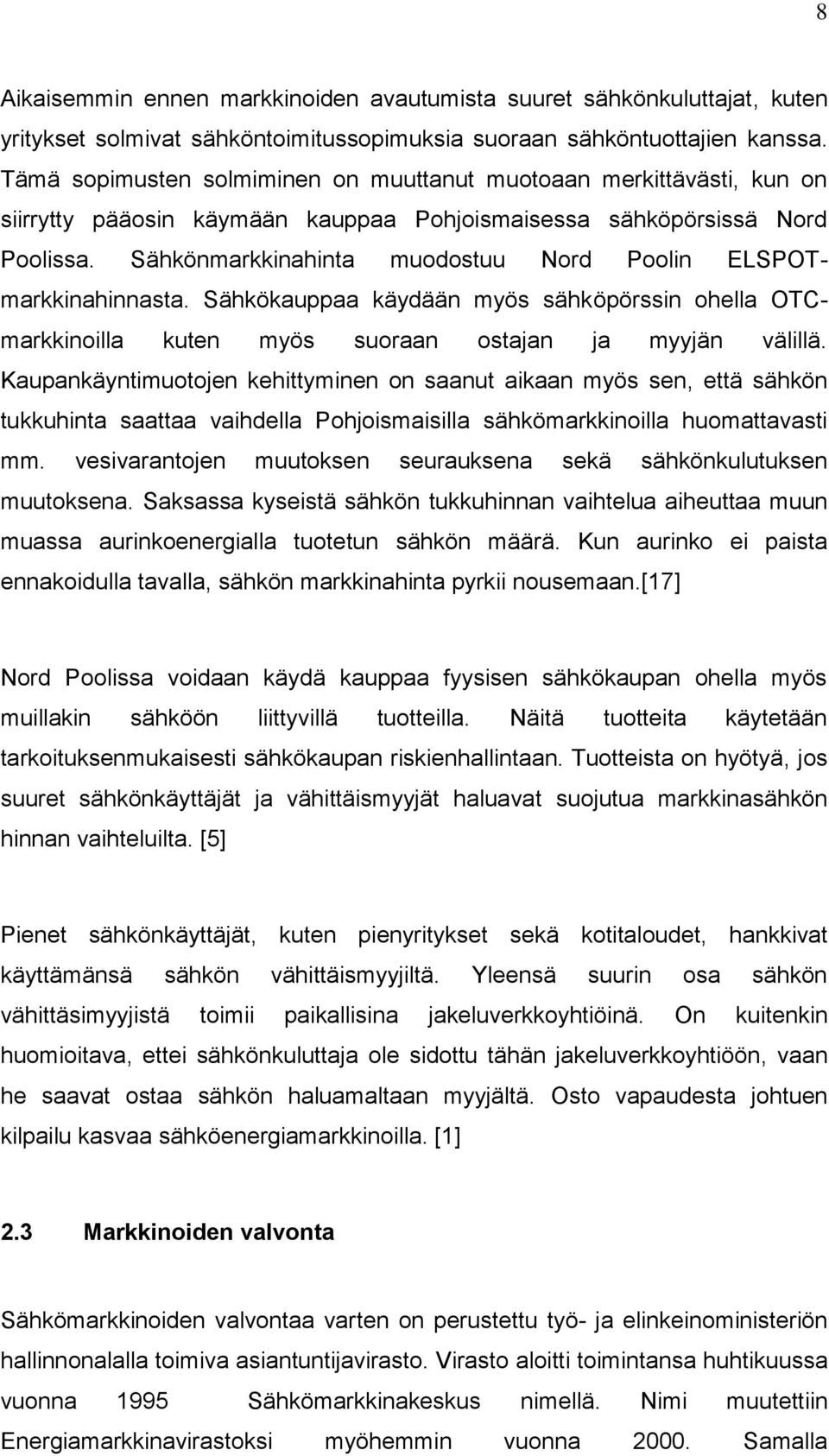 Sähkönmarkkinahinta muodostuu Nord Poolin ELSPOTmarkkinahinnasta. Sähkökauppaa käydään myös sähköpörssin ohella OTCmarkkinoilla kuten myös suoraan ostajan ja myyjän välillä.