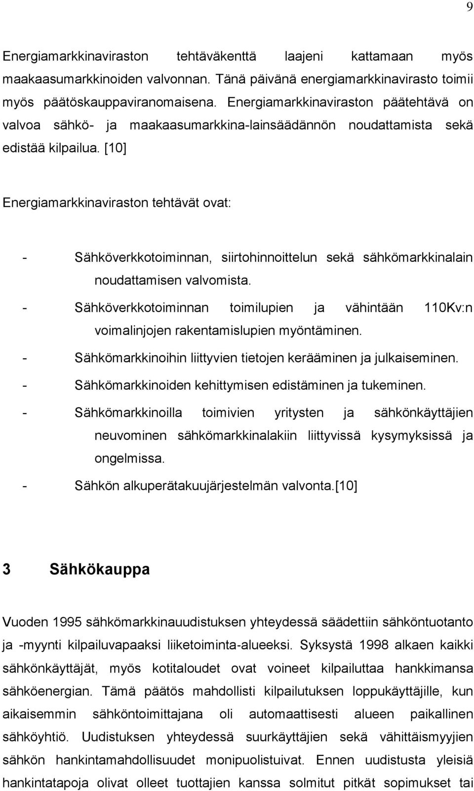 [10] Energiamarkkinaviraston tehtävät ovat: - Sähköverkkotoiminnan, siirtohinnoittelun sekä sähkömarkkinalain noudattamisen valvomista.