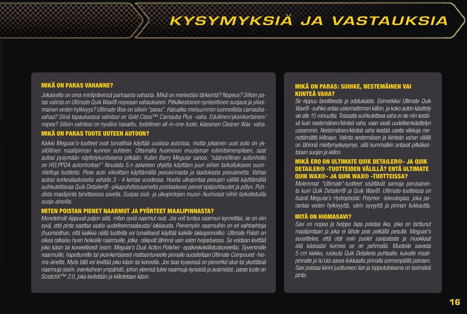 Siinä tapauksessa valintasi on Gold Class Carnauba Plus -vaha. Edullinen/yksinkertainen/ nopea? Silloin valintasi on hyväksi havaittu, todellinen all-in-one-tuote, klassinen Cleaner Wax -vaha.