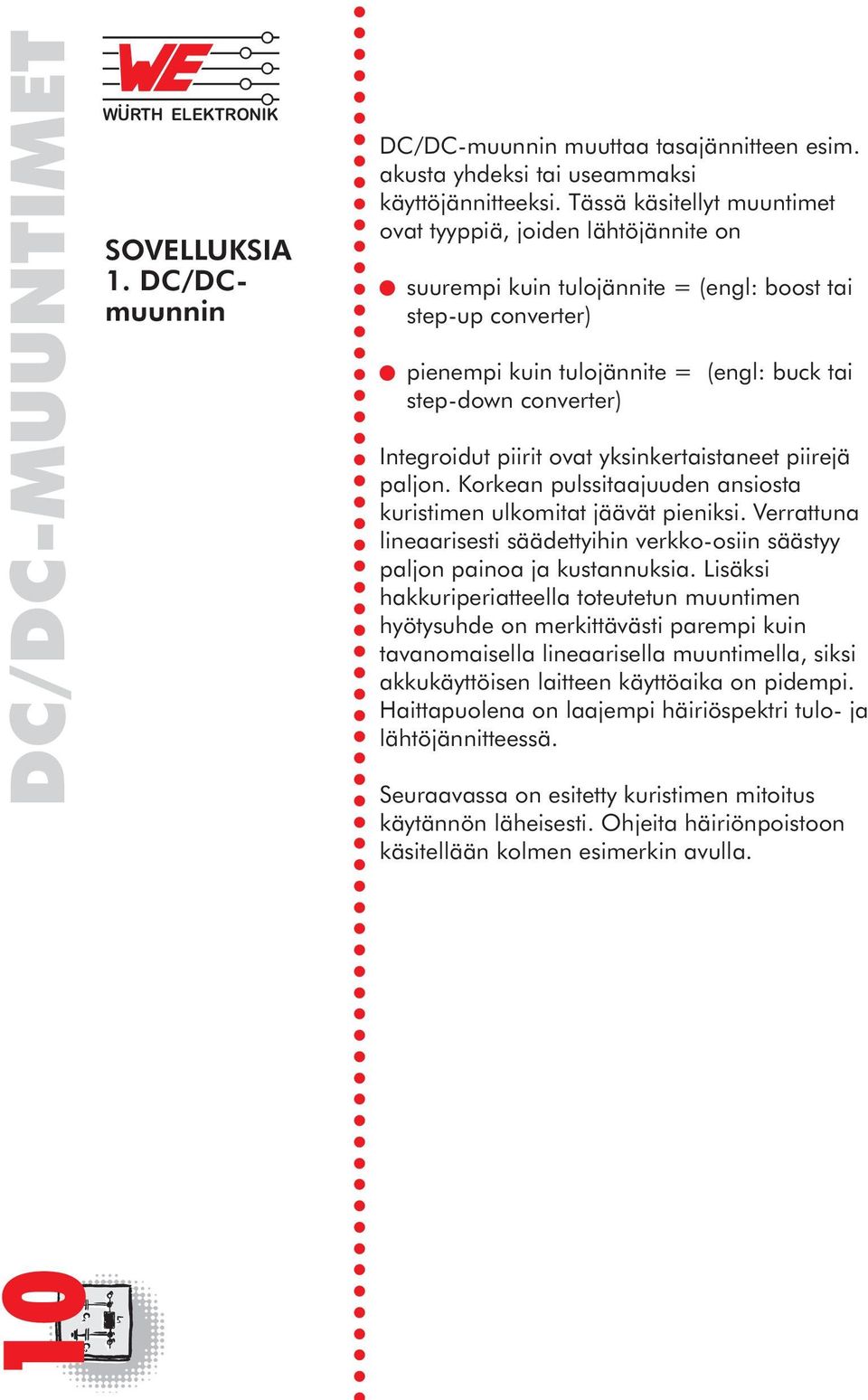 Integroidut piirit ovat yksinkertaistaneet piirejä paljon. Korkean pulssitaajuuden ansiosta kuristimen ulkomitat jäävät pieniksi.