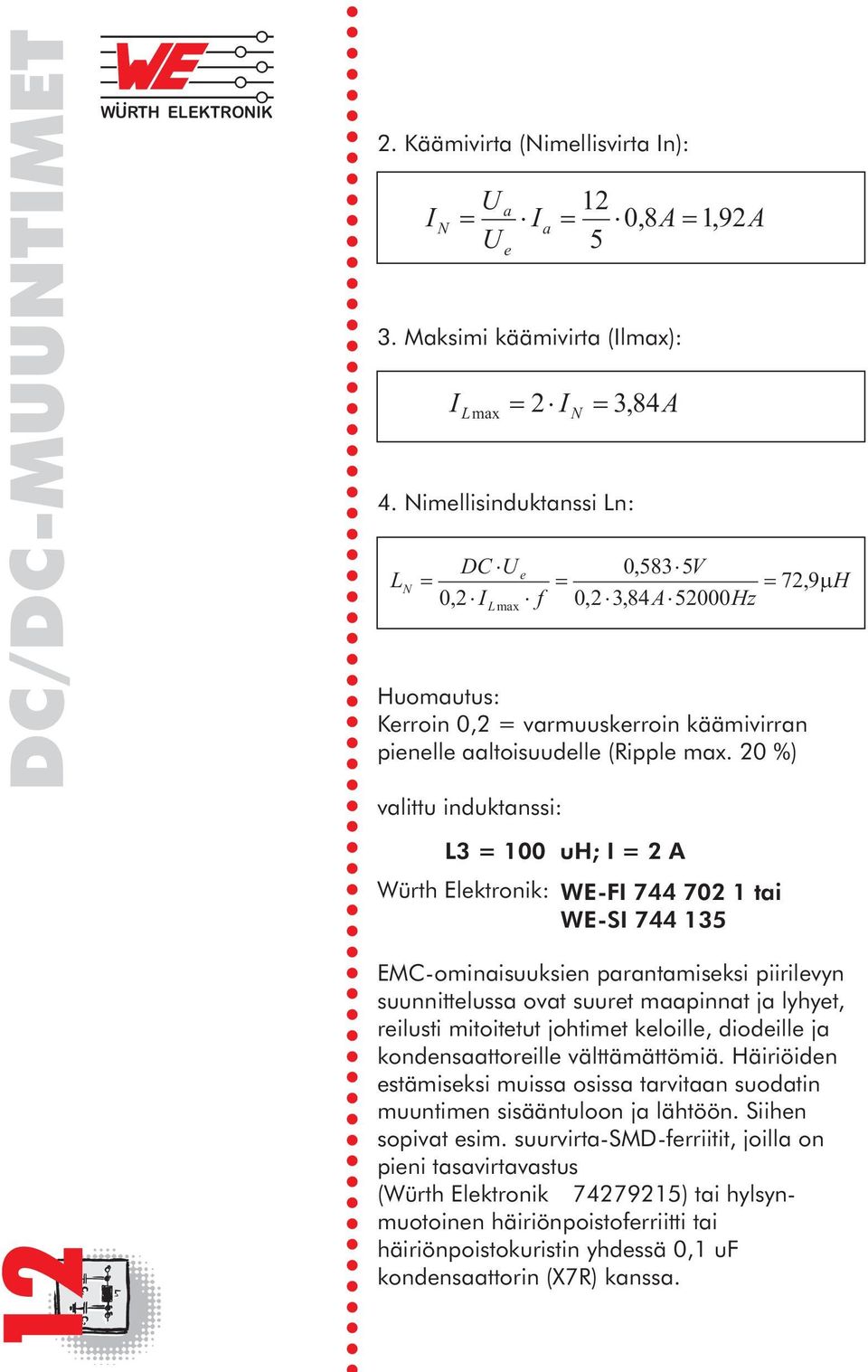 20 %) valittu induktanssi: Würth Elektronik: e I Lmax 2 I N 3, 84A DC U e 0,583 5V 72,9 H,2 I f 0,2 3,84A 52000Hz 0 Lmax L3 = 100 uh; I = 2 A WE-FI 744 702 1 tai WE-SI 744 135 EMC-ominaisuuksien