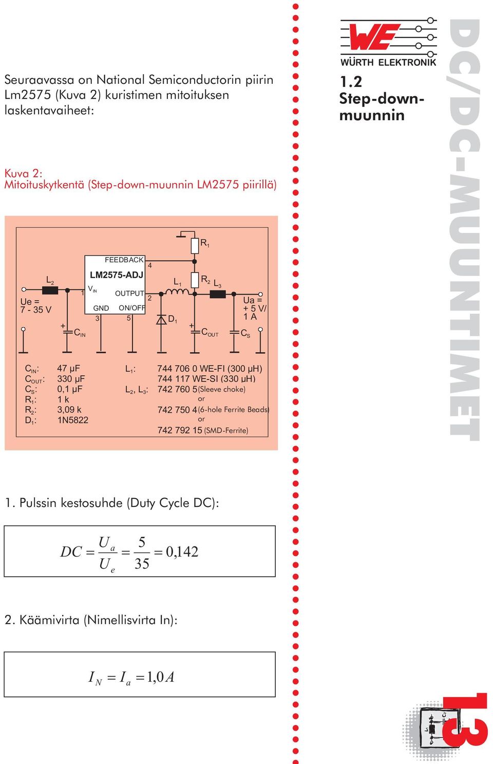 Käämivirta (Nimellisvirta In): a e I N I a 1, 0A 0,142 R 1 FEEDBACK 4 LM2575-ADJ L 1 R 2 L V 3 1 IN OUTPUT 2 GND ON/OFF 3 5 D 1 + + C IN C OUT L 1 : L 2,L 3 : Ua = +5V/ 1A C S